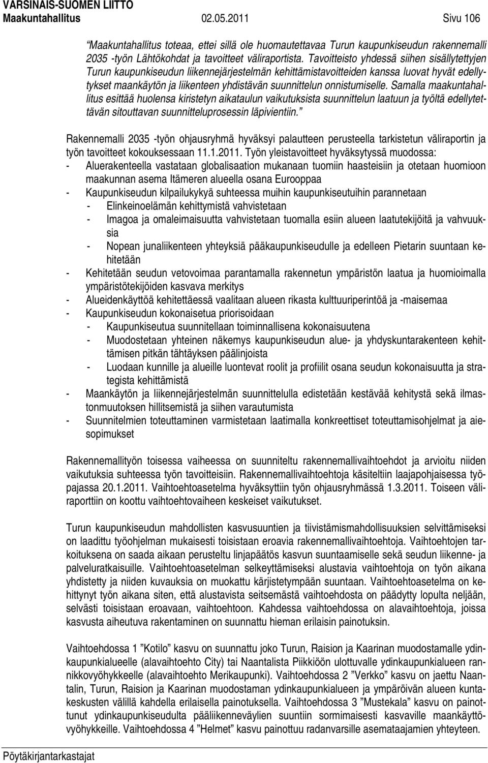 onnistumiselle. Samalla maakuntahallitus esittää huolensa kiristetyn aikataulun vaikutuksista suunnittelun laatuun ja työltä edellytettävän sitouttavan suunnitteluprosessin läpivientiin.