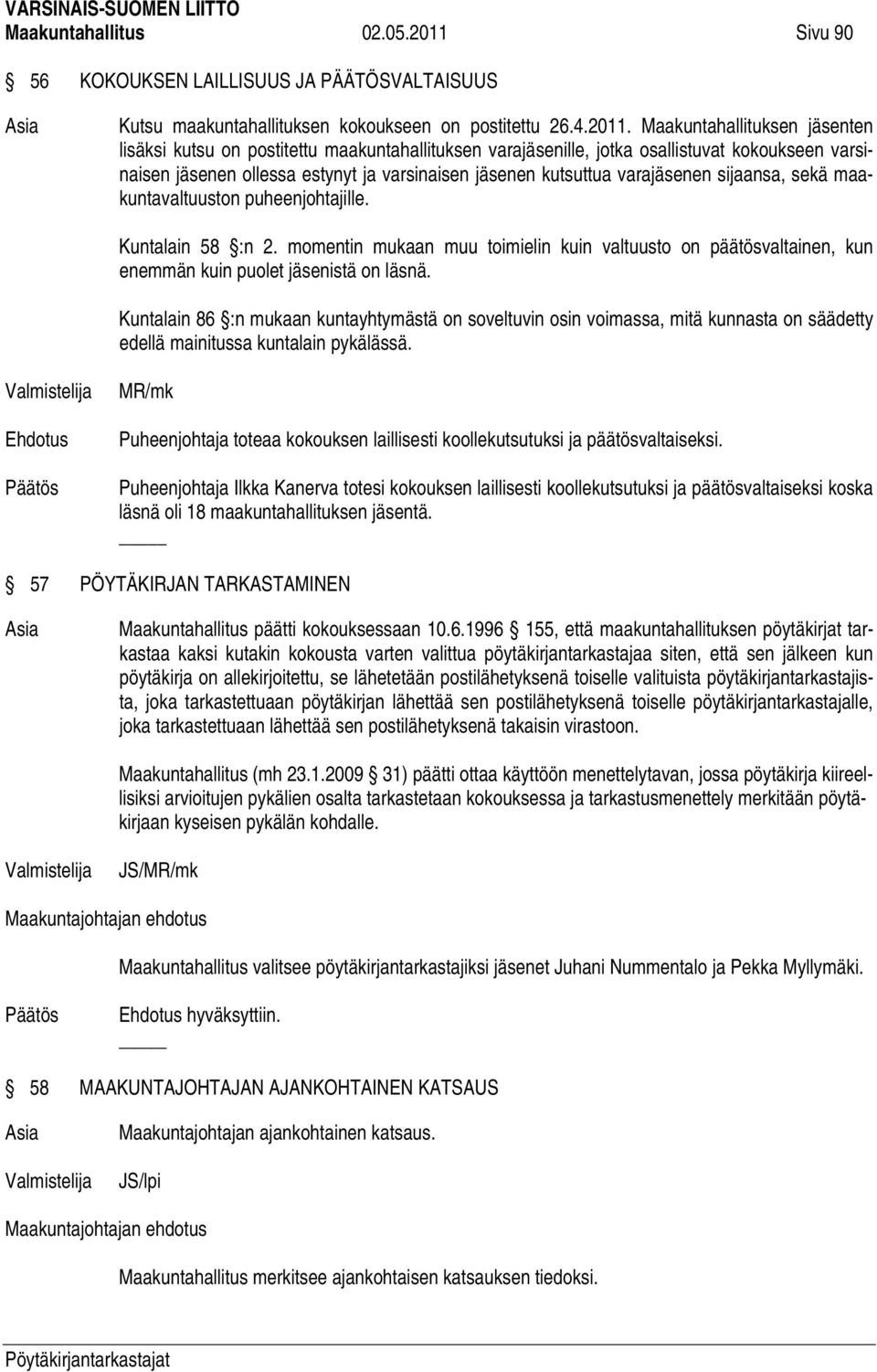 Maakuntahallituksen jäsenten lisäksi kutsu on postitettu maakuntahallituksen varajäsenille, jotka osallistuvat kokoukseen varsinaisen jäsenen ollessa estynyt ja varsinaisen jäsenen kutsuttua