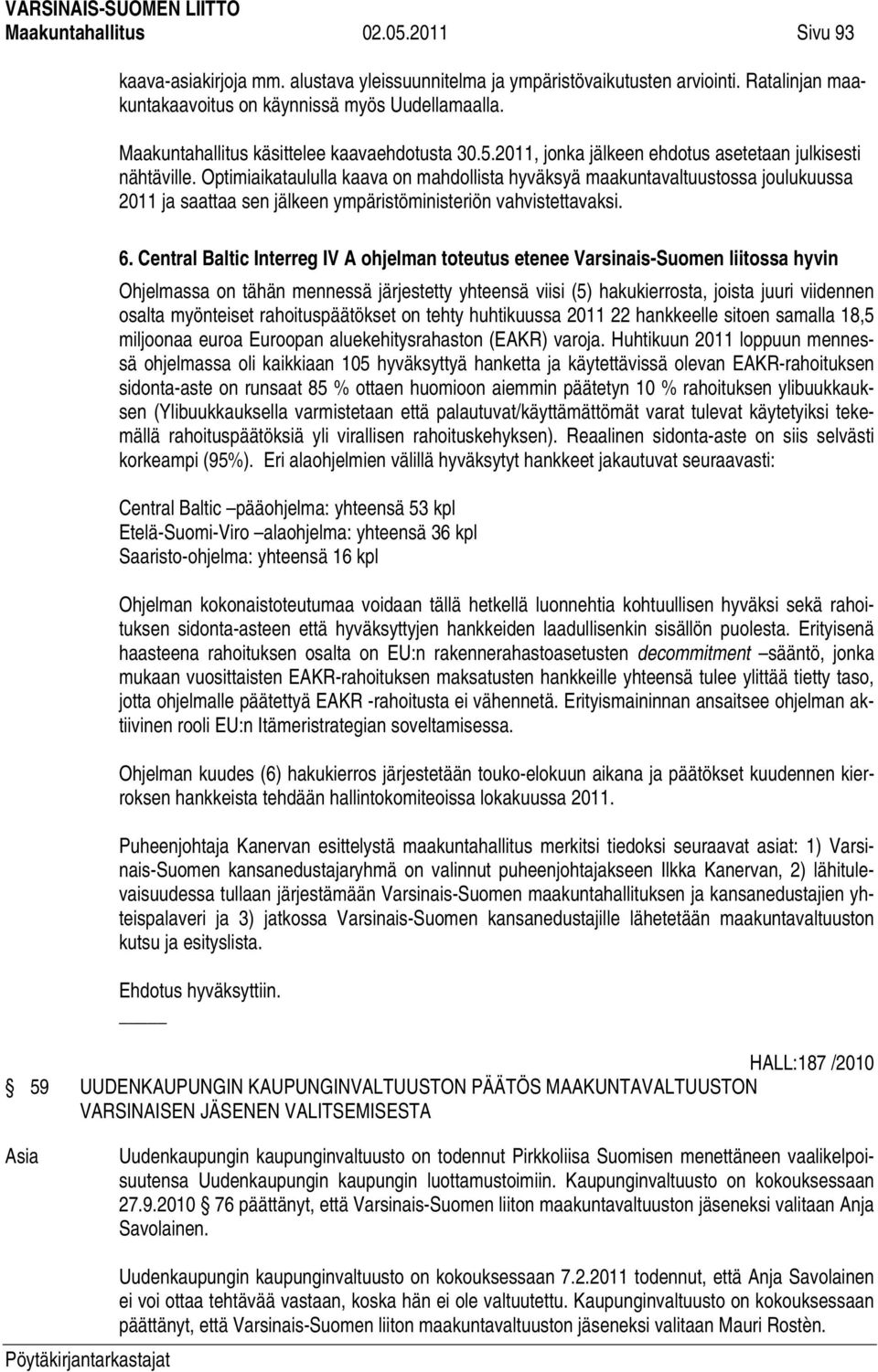 Optimiaikataululla kaava on mahdollista hyväksyä maakuntavaltuustossa joulukuussa 2011 ja saattaa sen jälkeen ympäristöministeriön vahvistettavaksi. 6.