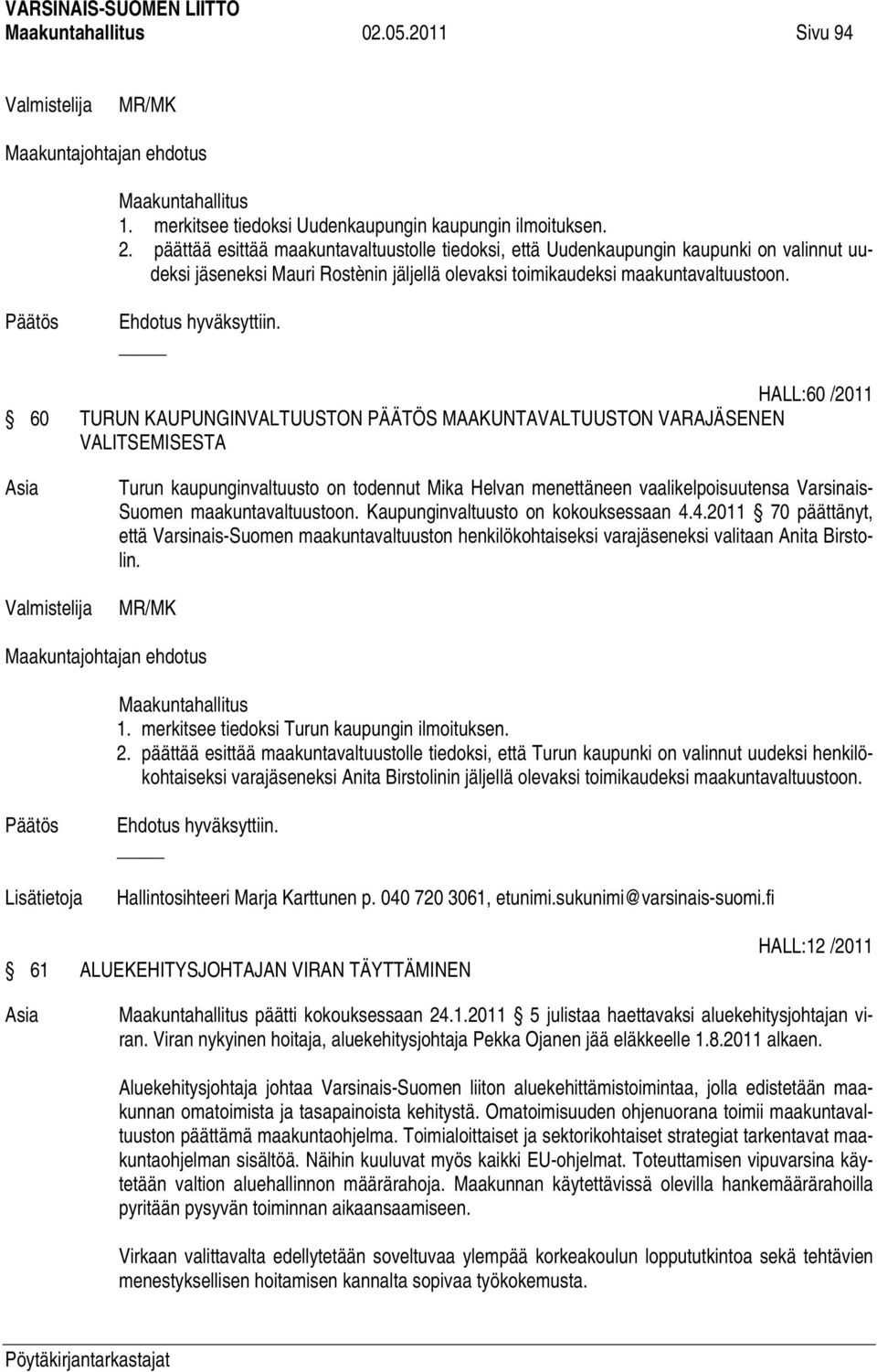 HALL:60 /2011 60 TURUN KAUPUNGINVALTUUSTON PÄÄTÖS MAAKUNTAVALTUUSTON VARAJÄSENEN VALITSEMISESTA Turun kaupunginvaltuusto on todennut Mika Helvan menettäneen vaalikelpoisuutensa Varsinais- Suomen