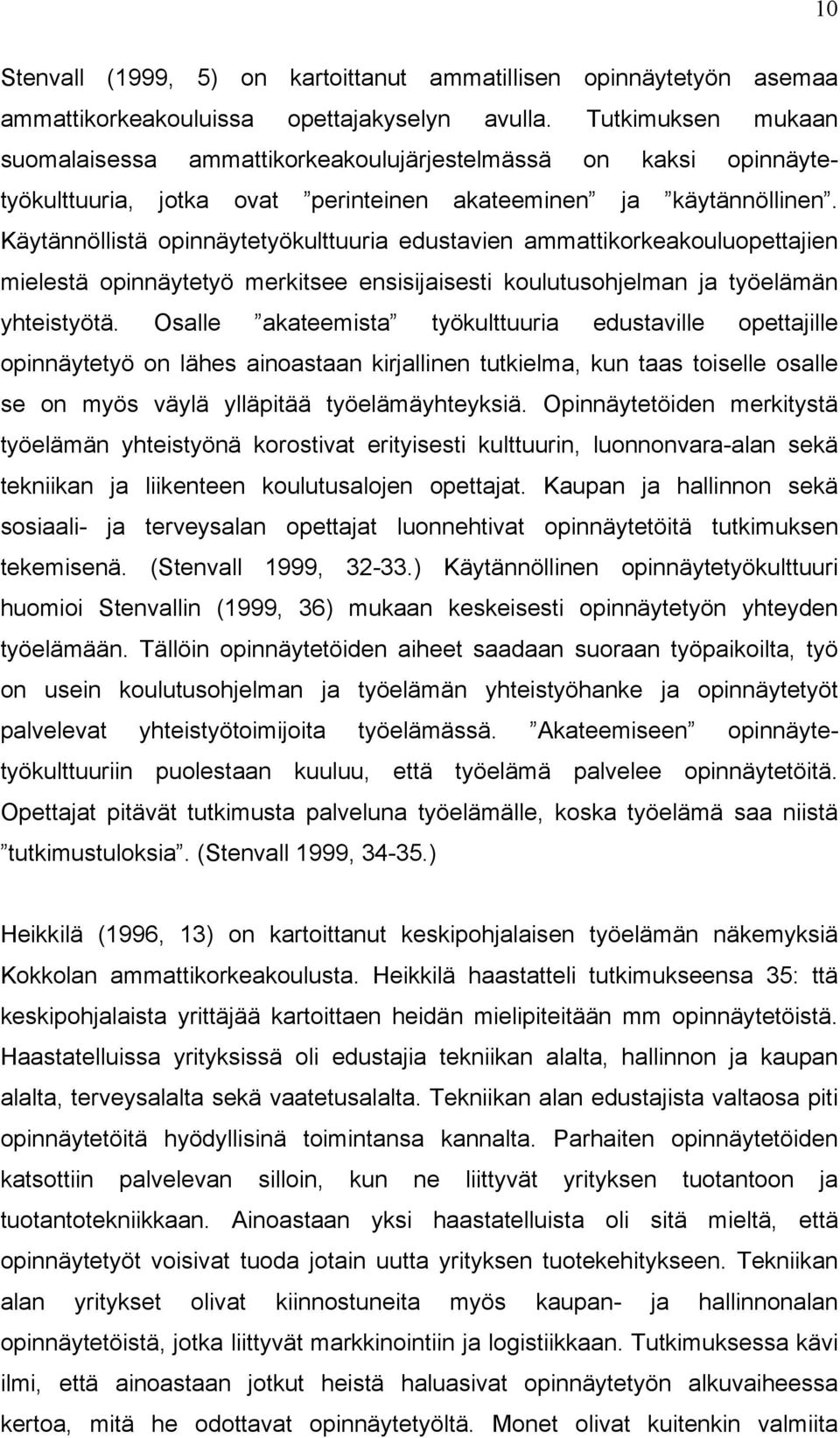 Käytännöllistä opinnäytetyökulttuuria edustavien ammattikorkeakouluopettajien mielestä opinnäytetyö merkitsee ensisijaisesti koulutusohjelman ja työelämän yhteistyötä.