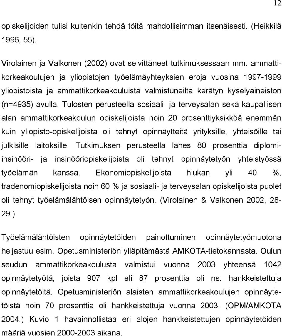 Tulosten perusteella sosiaali- ja terveysalan sekä kaupallisen alan ammattikorkeakoulun opiskelijoista noin 20 prosenttiyksikköä enemmän kuin yliopisto-opiskelijoista oli tehnyt opinnäytteitä