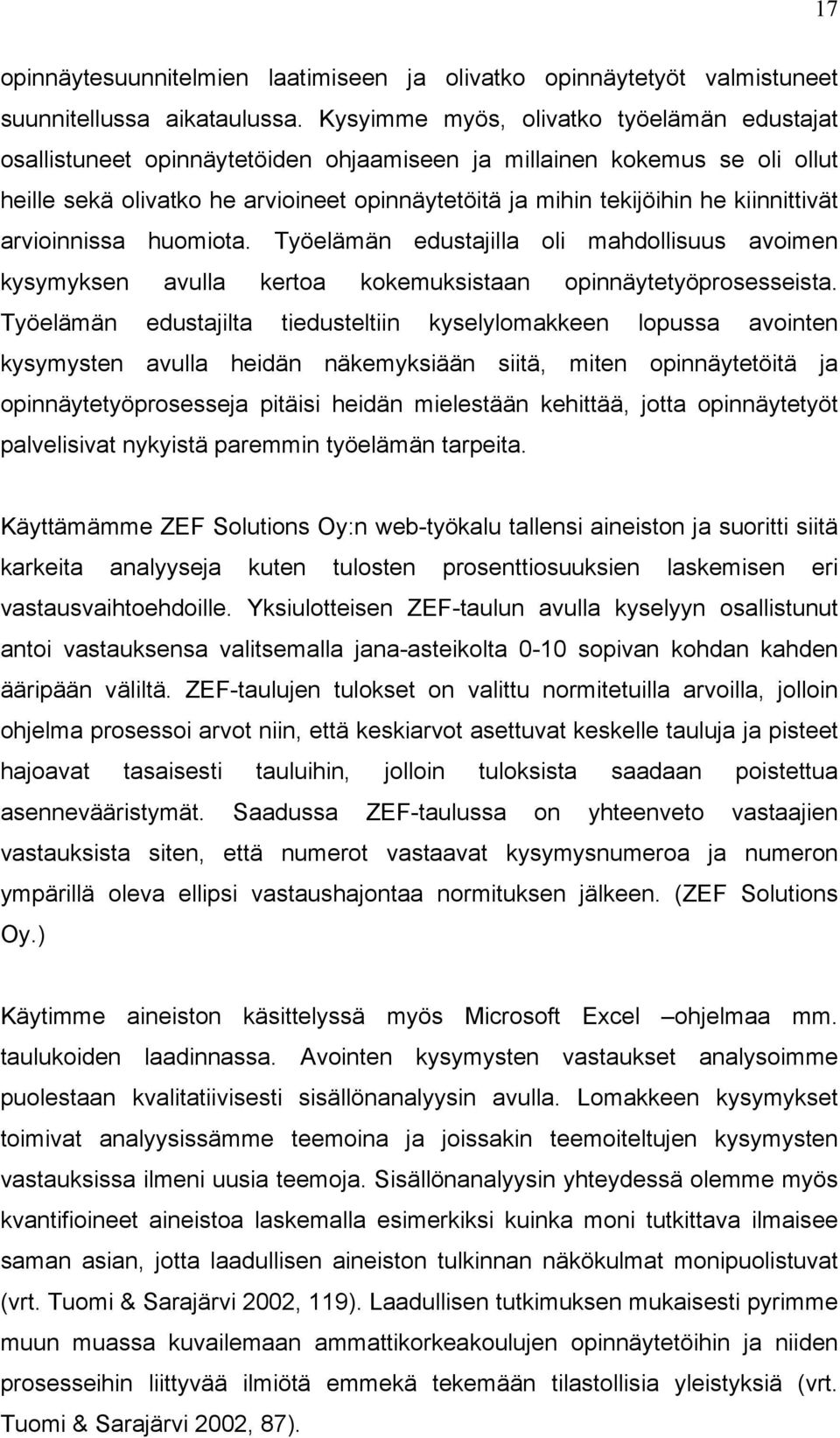 kiinnittivät arvioinnissa huomiota. Työelämän edustajilla oli mahdollisuus avoimen kysymyksen avulla kertoa kokemuksistaan opinnäytetyöprosesseista.