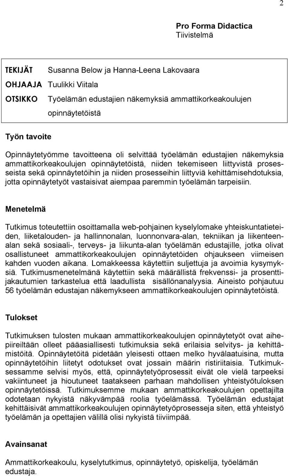 liittyviä kehittämisehdotuksia, jotta opinnäytetyöt vastaisivat aiempaa paremmin työelämän tarpeisiin.