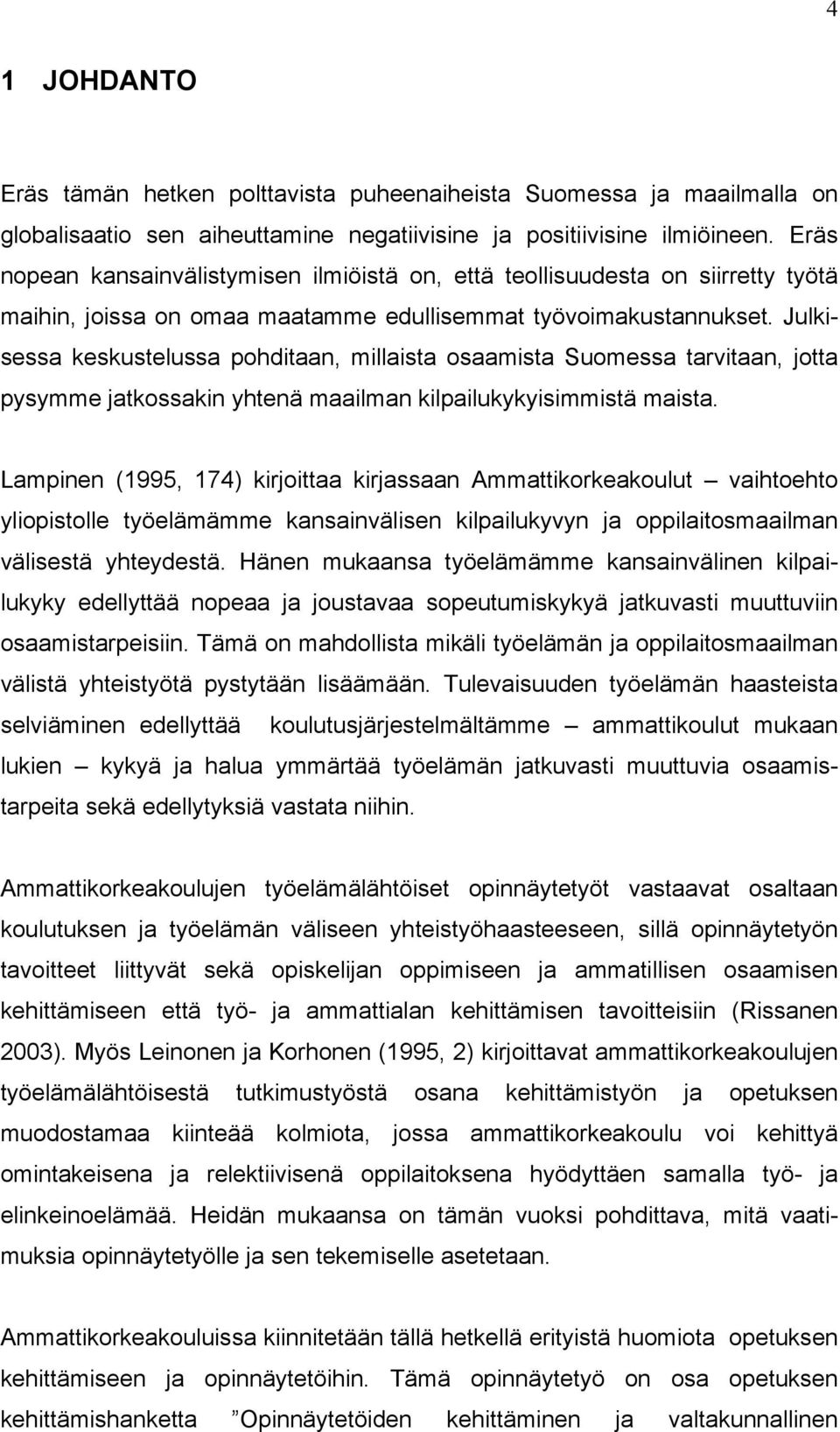 Julkisessa keskustelussa pohditaan, millaista osaamista Suomessa tarvitaan, jotta pysymme jatkossakin yhtenä maailman kilpailukykyisimmistä maista.