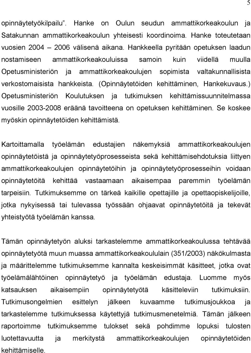 (Opinnäytetöiden kehittäminen, Hankekuvaus.) Opetusministeriön Koulutuksen ja tutkimuksen kehittämissuunnitelmassa vuosille 2003-2008 eräänä tavoitteena on opetuksen kehittäminen.