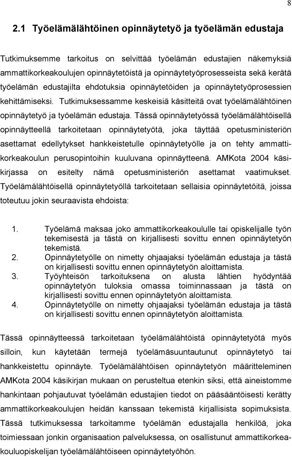 Tässä opinnäytetyössä työelämälähtöisellä opinnäytteellä tarkoitetaan opinnäytetyötä, joka täyttää opetusministeriön asettamat edellytykset hankkeistetulle opinnäytetyölle ja on tehty