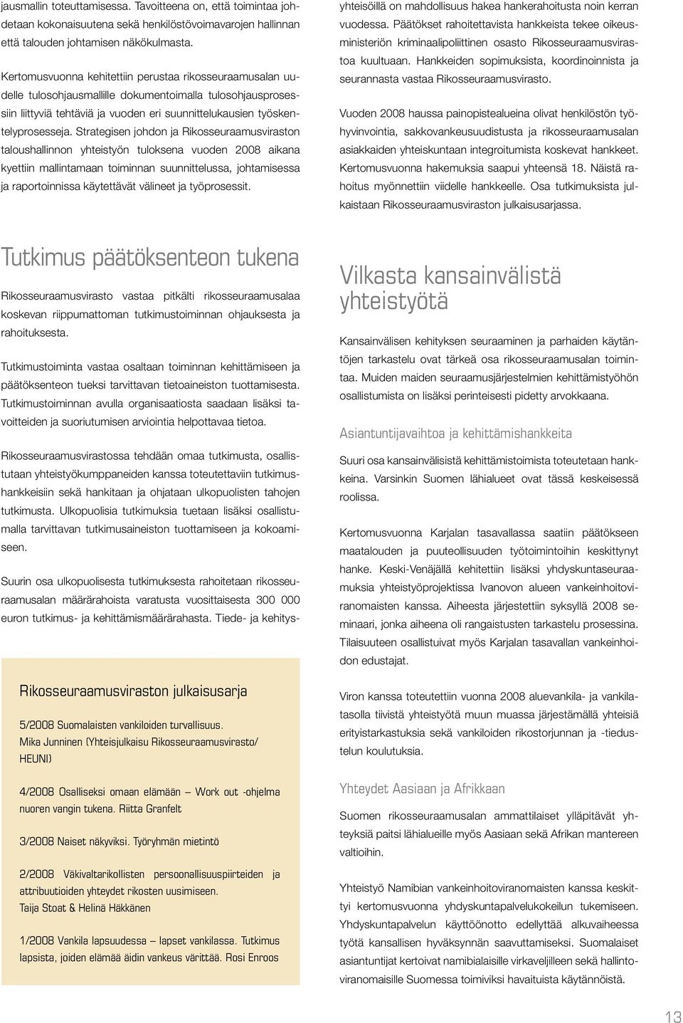 Strategisen johdon ja Rikosseuraamusviraston taloushallinnon yhteistyön tuloksena vuoden 2008 aikana kyettiin mallintamaan toiminnan suunnittelussa, johtamisessa ja raportoinnissa käytettävät