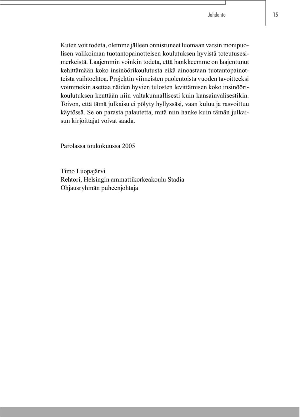 Projektin viimeisten puolentoista vuoden tavoitteeksi voimmekin asettaa näiden hyvien tulosten levittämisen koko insinöörikoulutuksen kenttään niin valtakunnallisesti kuin kansainvälisestikin.