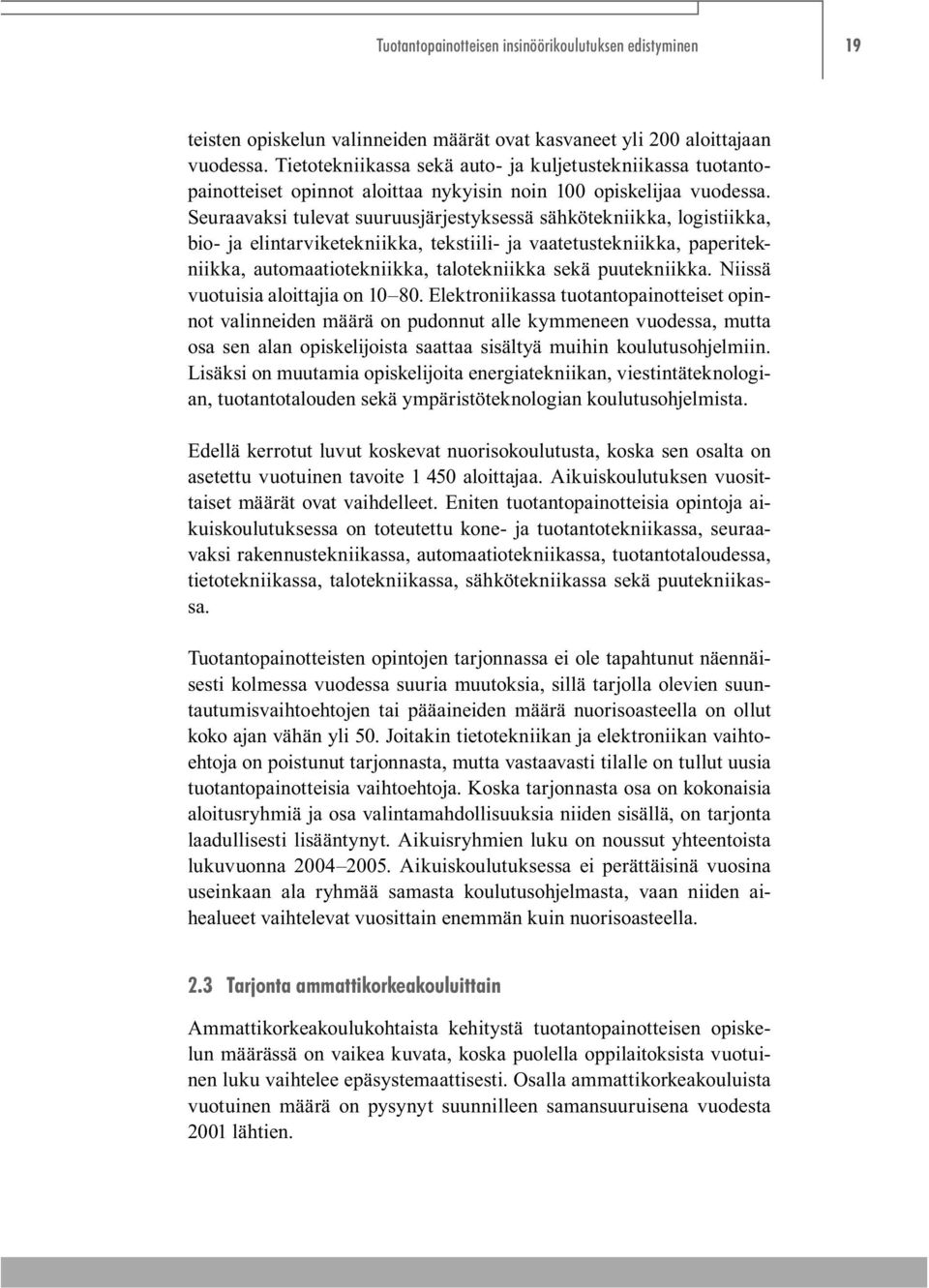 Seuraavaksi tulevat suuruusjärjestyksessä sähkötekniikka, logistiikka, bio- ja elintarviketekniikka, tekstiili- ja vaatetustekniikka, paperitekniikka, automaatiotekniikka, talotekniikka sekä