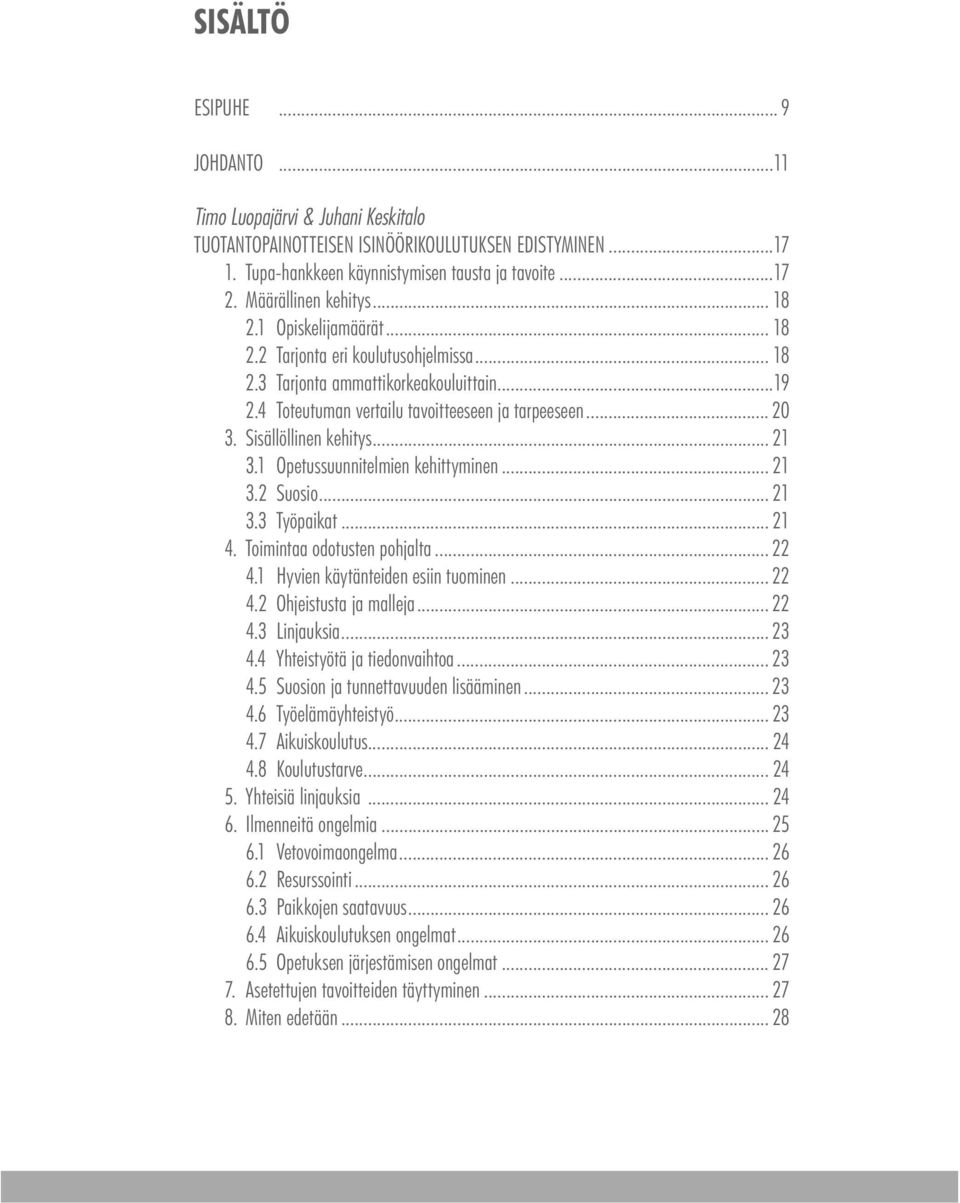 Sisällöllinen kehitys... 21 3.1 Opetussuunnitelmien kehittyminen... 21 3.2 Suosio... 21 3.3 Työpaikat... 21 4. Toimintaa odotusten pohjalta... 22 4.1 Hyvien käytänteiden esiin tuominen... 22 4.2 Ohjeistusta ja malleja.