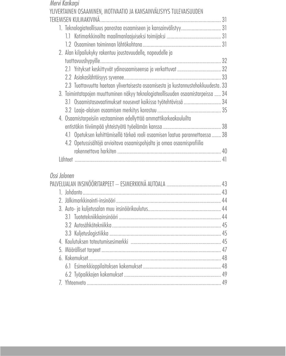 .. 33 2.3 Tuottavuutta haetaan ylivertaisesta osaamisesta ja kustannustehokkuudesta. 33 3. Toimintatapojen muuttuminen näkyy teknologiateollisuuden osaamistarpeissa... 34 3.