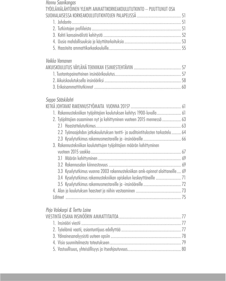 .. 57 1. Tuotantopainotteinen insinöörikoulutus... 57 2. Aikuiskoulutuksella insinööriksi... 58 3. Erikoisammattitutkinnot... 60 Seppo Sääskilahti KETKÄ JOHTAVAT RAKENNUSTYÖMAITA VUONNA 2015?... 61 1.