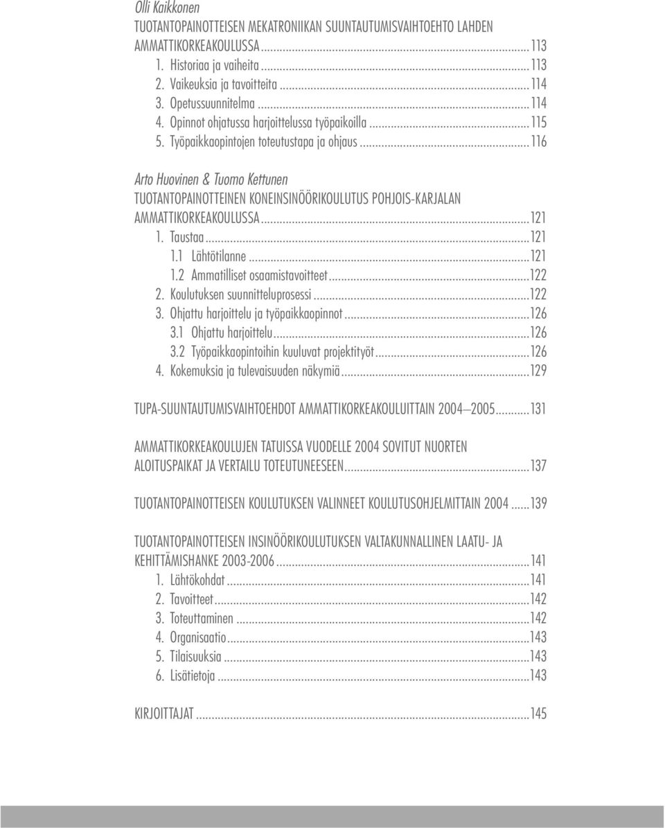 ..116 Arto Huovinen & Tuomo Kettunen TUOTANTOPAINOTTEINEN KONEINSINÖÖRIKOULUTUS POHJOIS-KARJALAN AMMATTIKORKEAKOULUSSA...121 1. Taustaa...121 1.1 Lähtötilanne...121 1.2 Ammatilliset osaamistavoitteet.