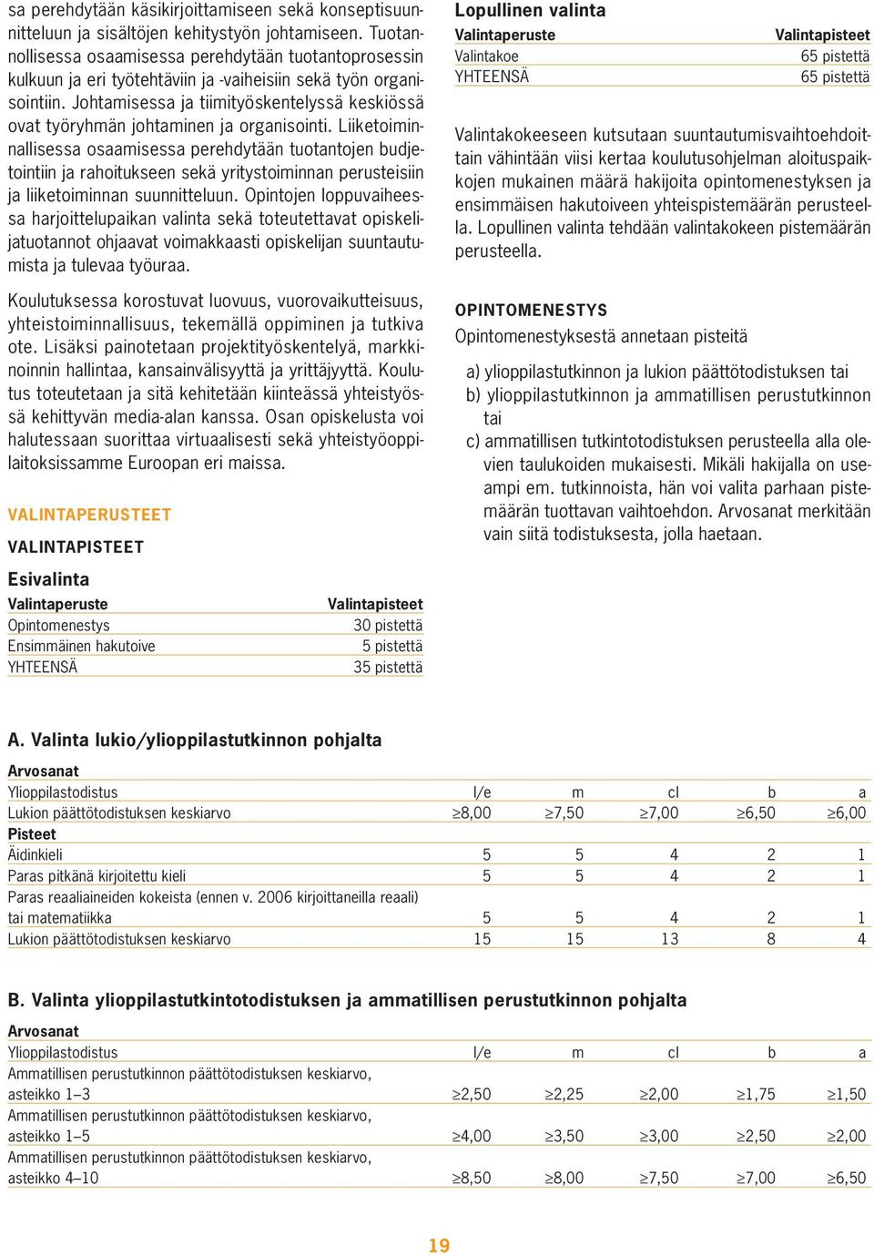 Johtamisessa ja tiimityöskentelyssä keskiössä ovat työryhmän johtaminen ja organisointi.