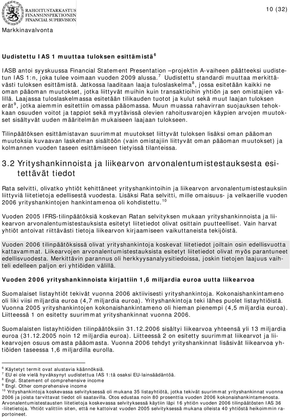 Jatkossa laaditaan laaja tuloslaskelma 8, jossa esitetään kaikki ne oman pääoman muutokset, jotka liittyvät muihin kuin transaktioihin yhtiön ja sen omistajien välillä.