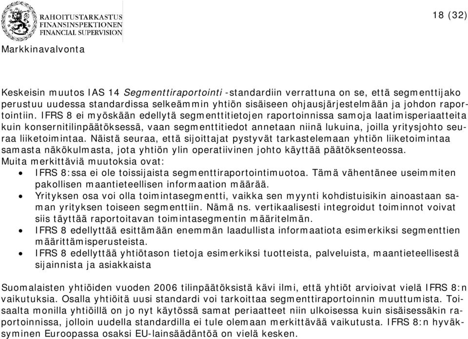 IFRS 8 ei myöskään edellytä segmenttitietojen raportoinnissa samoja laatimisperiaatteita kuin konsernitilinpäätöksessä, vaan segmenttitiedot annetaan niinä lukuina, joilla yritysjohto seuraa