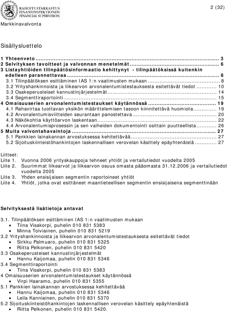 .. 14 3.4 Segmenttiraportointi... 15 4 Omaisuuserien arvonalentumistestaukset käytännössä... 19 4.1 Rahavirtaa tuottavan yksikön määrittelemisen tasoon kiinnitettävä huomiota... 19 4.2 Arvonalentumisviitteiden seurantaan panostettava.