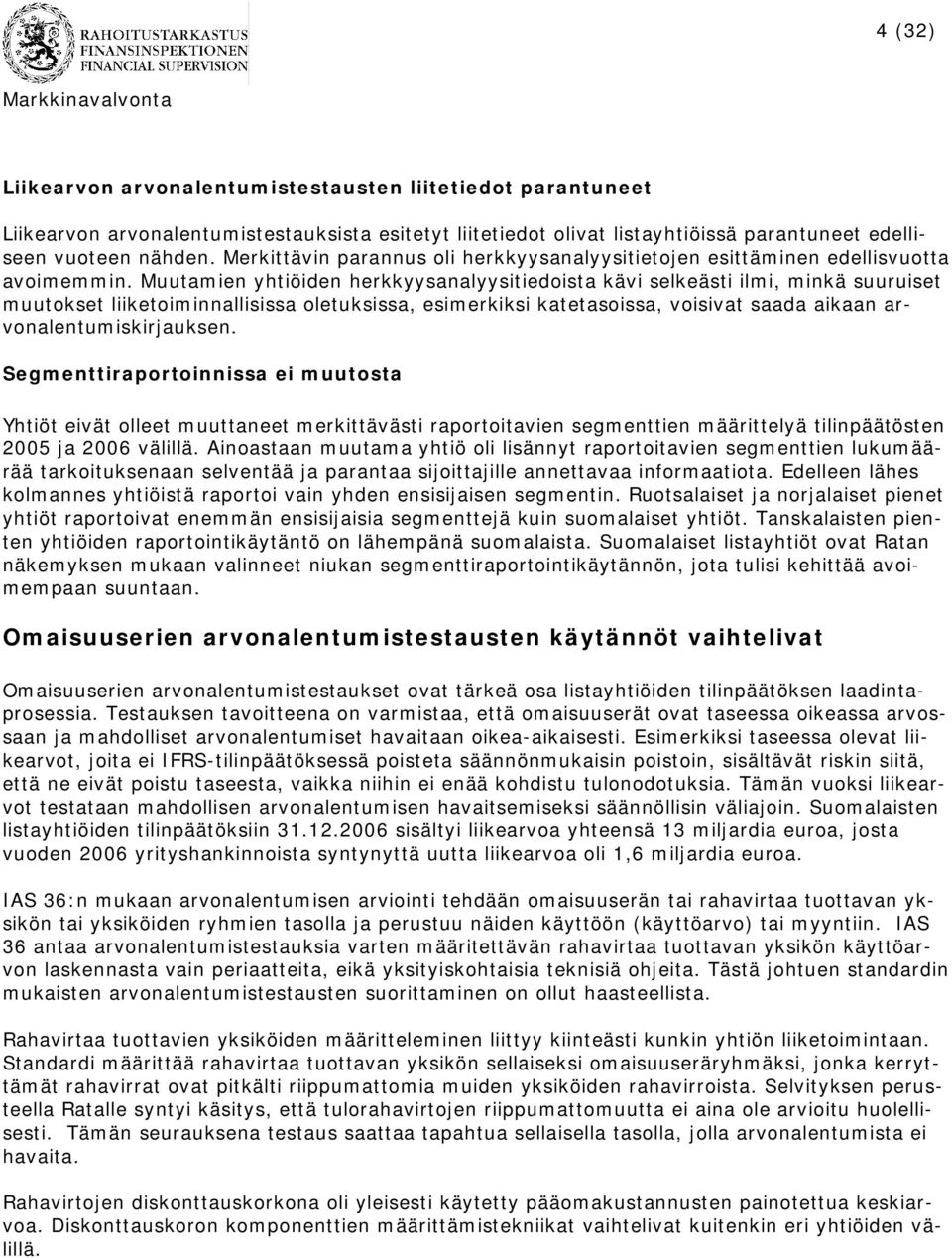 Muutamien yhtiöiden herkkyysanalyysitiedoista kävi selkeästi ilmi, minkä suuruiset muutokset liiketoiminnallisissa oletuksissa, esimerkiksi katetasoissa, voisivat saada aikaan