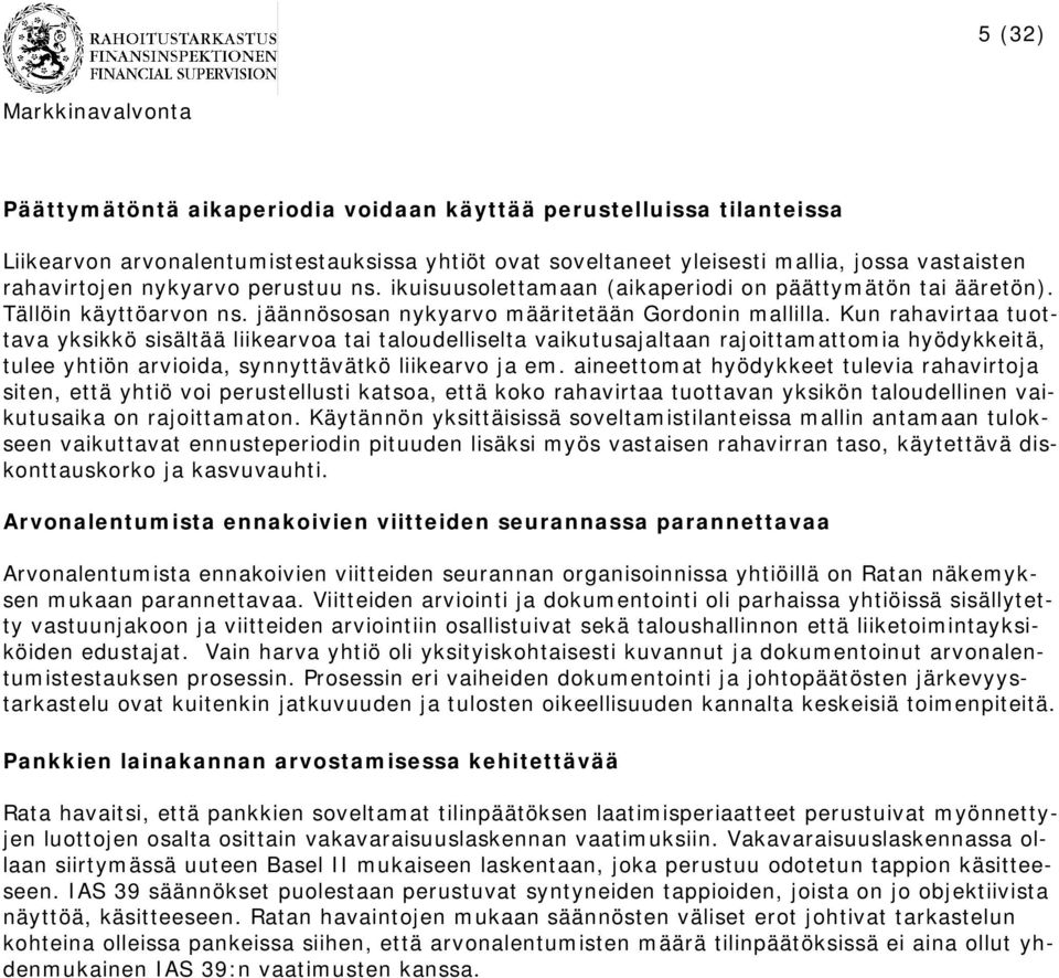 Kun rahavirtaa tuottava yksikkö sisältää liikearvoa tai taloudelliselta vaikutusajaltaan rajoittamattomia hyödykkeitä, tulee yhtiön arvioida, synnyttävätkö liikearvo ja em.