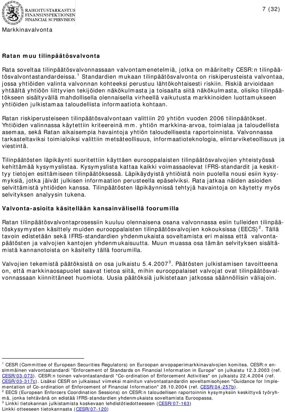 Riskiä arvioidaan yhtäältä yhtiöön liittyvien tekijöiden näkökulmasta ja toisaalta siitä näkökulmasta, olisiko tilinpäätökseen sisältyvällä mahdollisella olennaisella virheellä vaikutusta