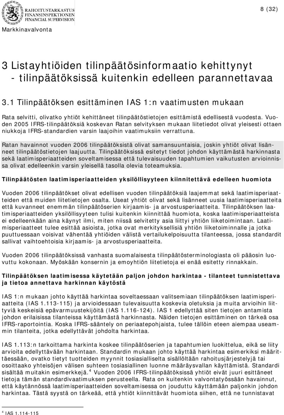 Vuoden 2005 IFRS-tilinpäätöksiä koskevan Ratan selvityksen mukaan liitetiedot olivat yleisesti ottaen niukkoja IFRS-standardien varsin laajoihin vaatimuksiin verrattuna.