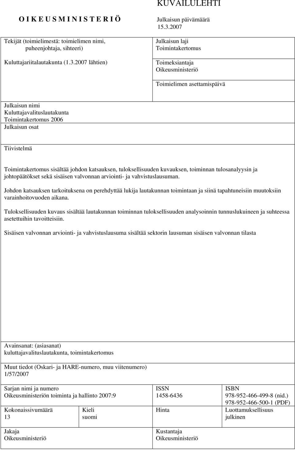 2007 Julkaisun laji Toimintakertomus Toimeksiantaja Oikeusministeriö Toimielimen asettamispäivä Julkaisun nimi Kuluttajavalituslautakunta Toimintakertomus 2006 Julkaisun osat Tiivistelmä