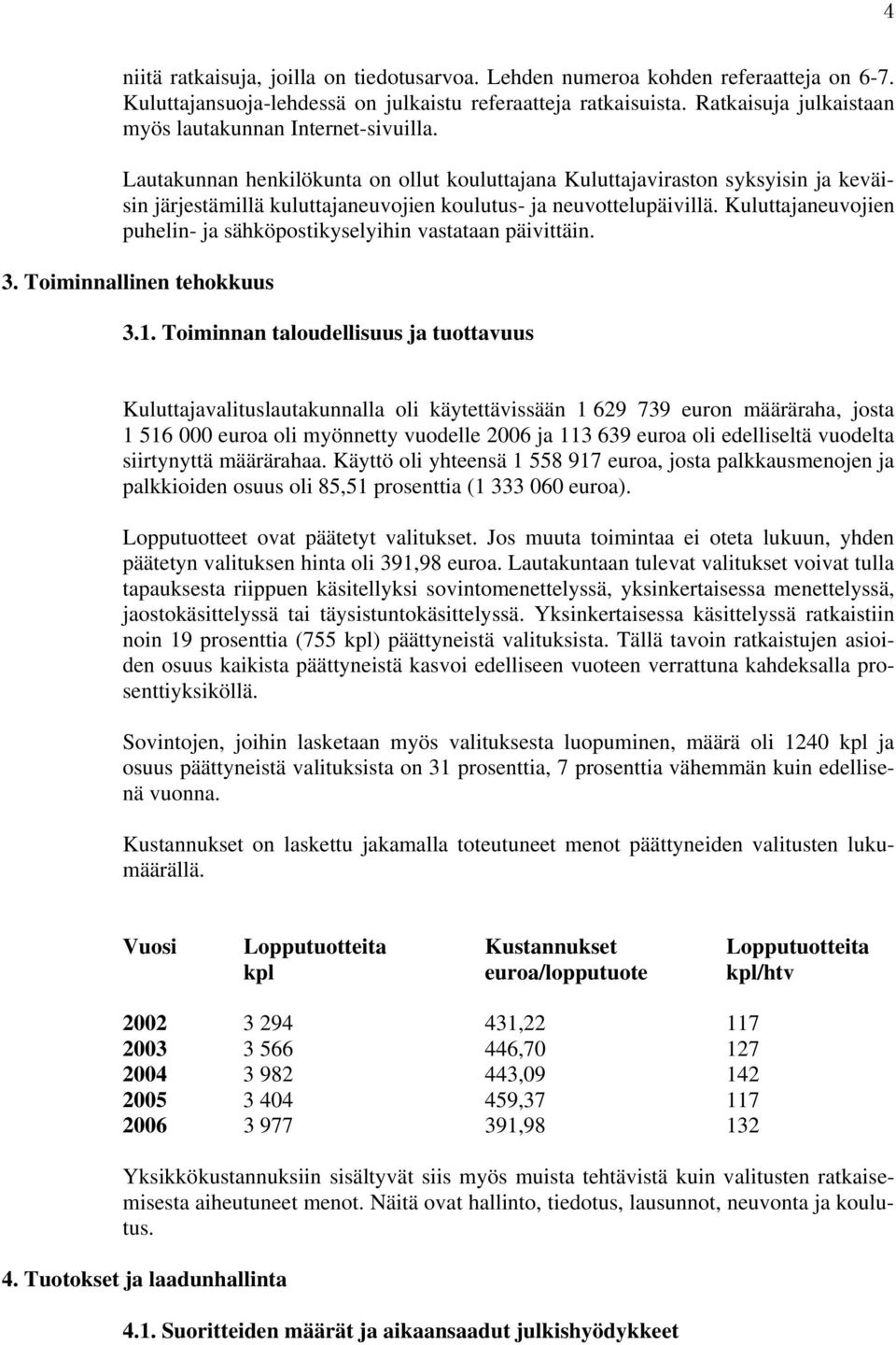 Lautakunnan henkilökunta on ollut kouluttajana Kuluttajaviraston syksyisin ja keväisin järjestämillä kuluttajaneuvojien koulutus- ja neuvottelupäivillä.