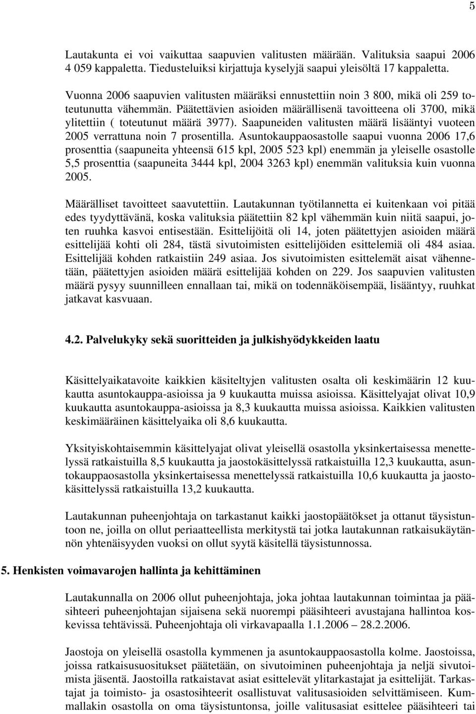 Päätettävien asioiden määrällisenä tavoitteena oli 3700, mikä ylitettiin ( toteutunut määrä 3977). Saapuneiden valitusten määrä lisääntyi vuoteen 2005 verrattuna noin 7 prosentilla.