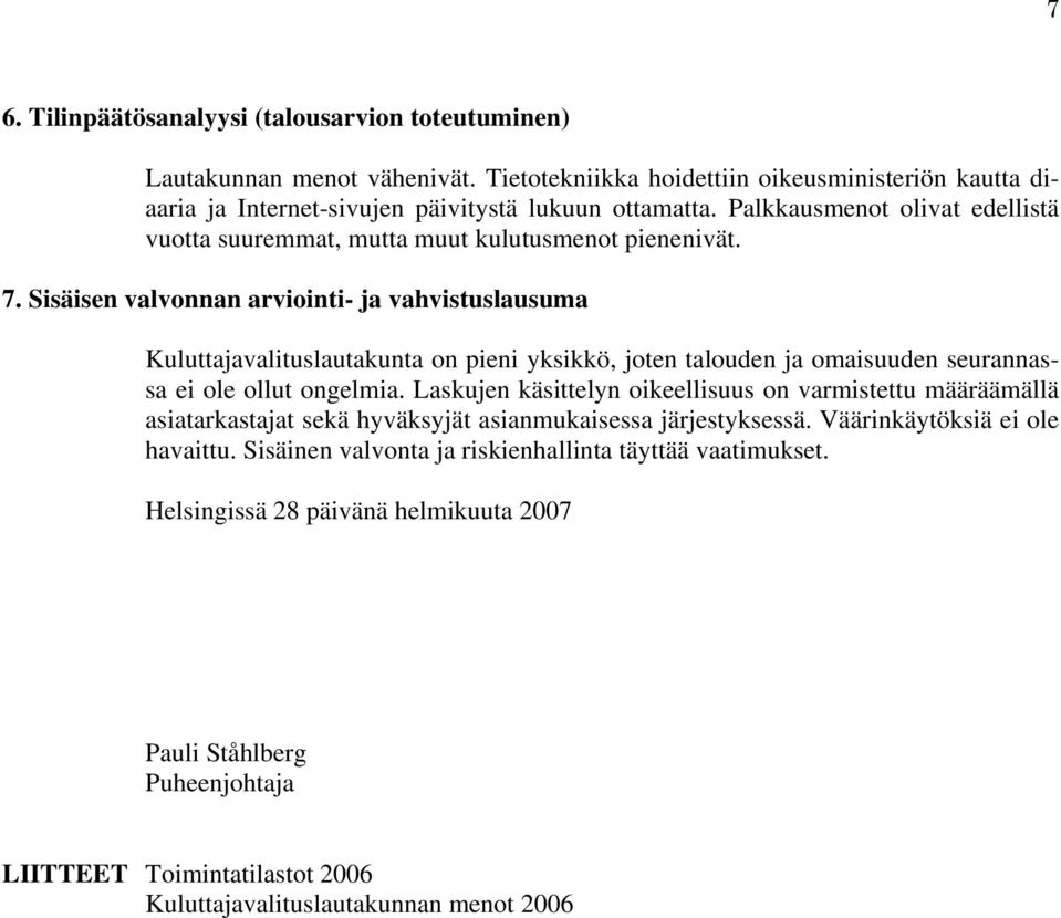 Sisäisen valvonnan arviointi- ja vahvistuslausuma Kuluttajavalituslautakunta on pieni yksikkö, joten talouden ja omaisuuden seurannassa ei ole ollut ongelmia.