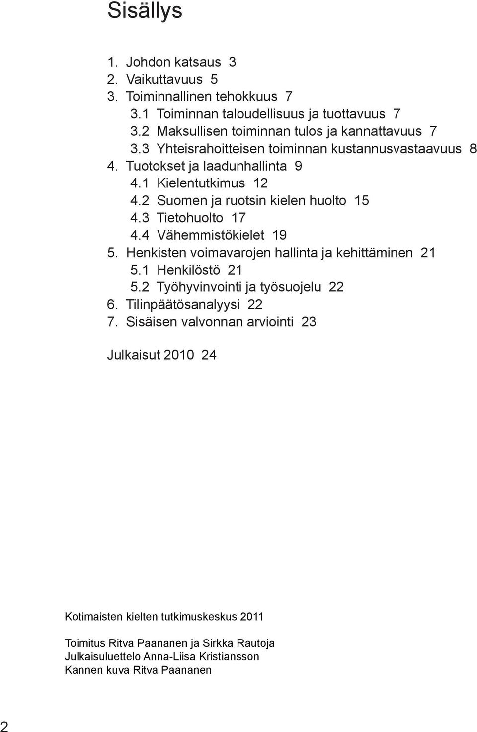 4 Vähemmistökielet 19 5. Henkisten voimavarojen hallinta ja kehittäminen 21 5.1 Henkilöstö 21 5.2 Työhyvinvointi ja työsuojelu 22 6. Tilinpäätösanalyysi 22 7.