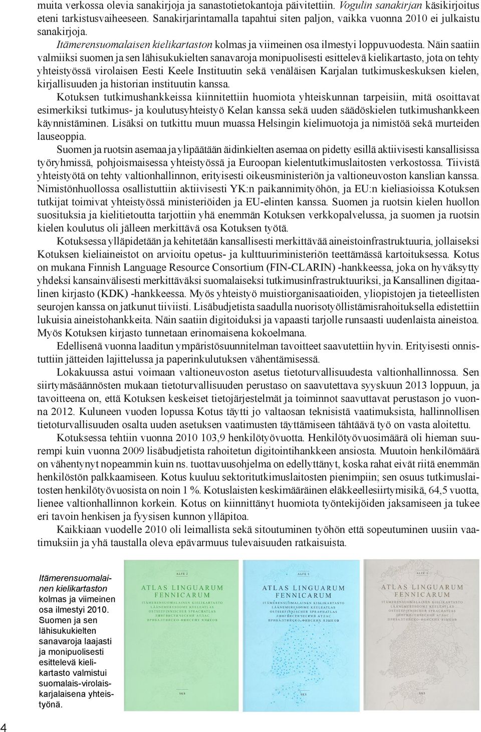 Näin saatiin valmiiksi suomen ja sen lähisukukielten sanavaroja monipuolisesti esittelevä kielikartasto, jota on tehty yhteistyössä virolaisen Eesti Keele Instituutin sekä venäläisen Karjalan