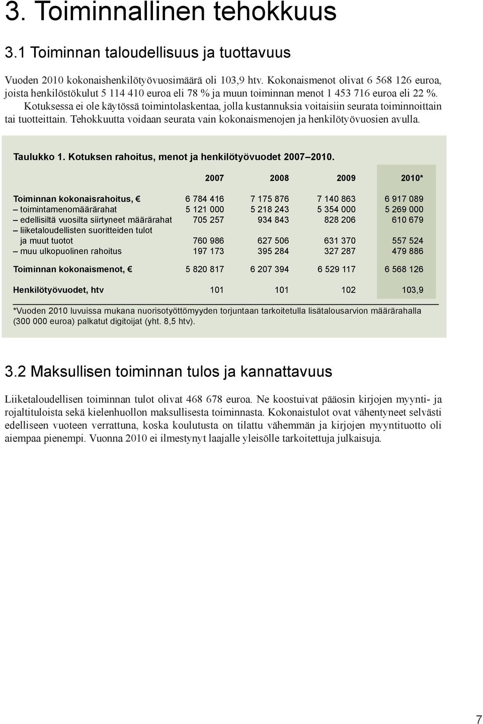 Kotuksessa ei ole käytössä toimintolaskentaa, jolla kustannuksia voitaisiin seurata toiminnoittain tai tuotteittain. Tehokkuutta voidaan seurata vain kokonaismenojen ja henkilötyövuosien avulla.