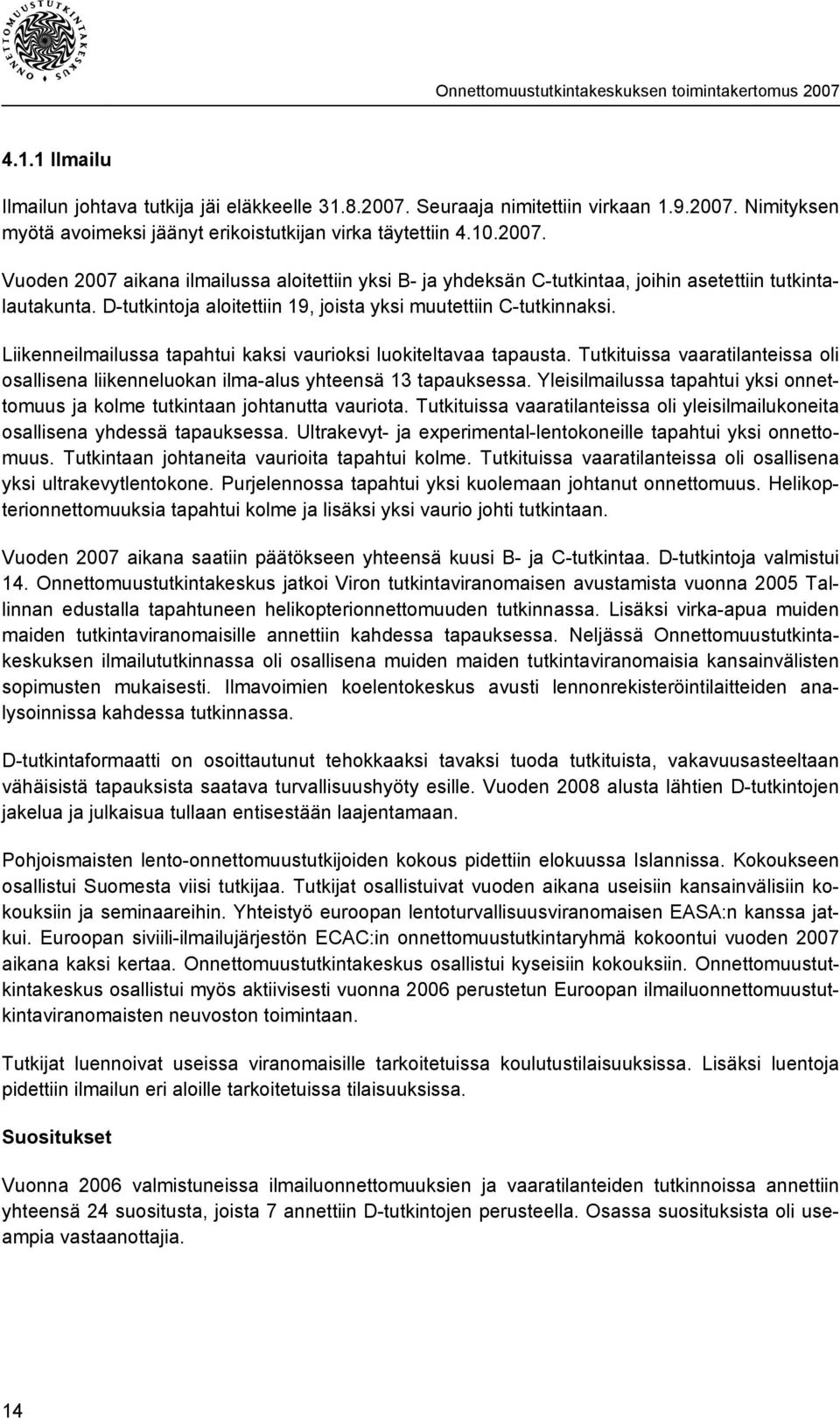 Tutkituissa vaaratilanteissa oli osallisena liikenneluokan ilma-alus yhteensä 13 tapauksessa. Yleisilmailussa tapahtui yksi onnettomuus ja kolme tutkintaan johtanutta vauriota.