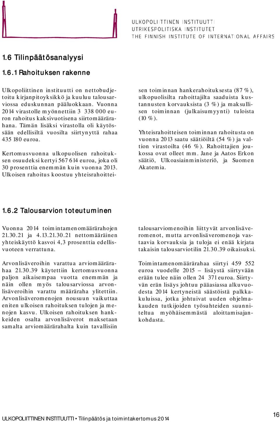 Kertomusvuonna ulkopuolisen rahoituksen osuudeksi kertyi 567 614 euroa, joka oli 30 prosenttia enemmän kuin vuonna 2013.