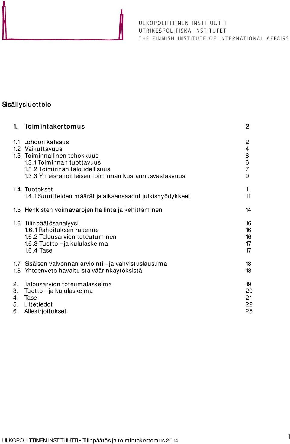 6.2 Talousarvion toteutuminen 16 1.6.3 Tuotto ja kululaskelma 17 1.6.4 Tase 17 1.7 Sisäisen valvonnan arviointi ja vahvistuslausuma 18 1.