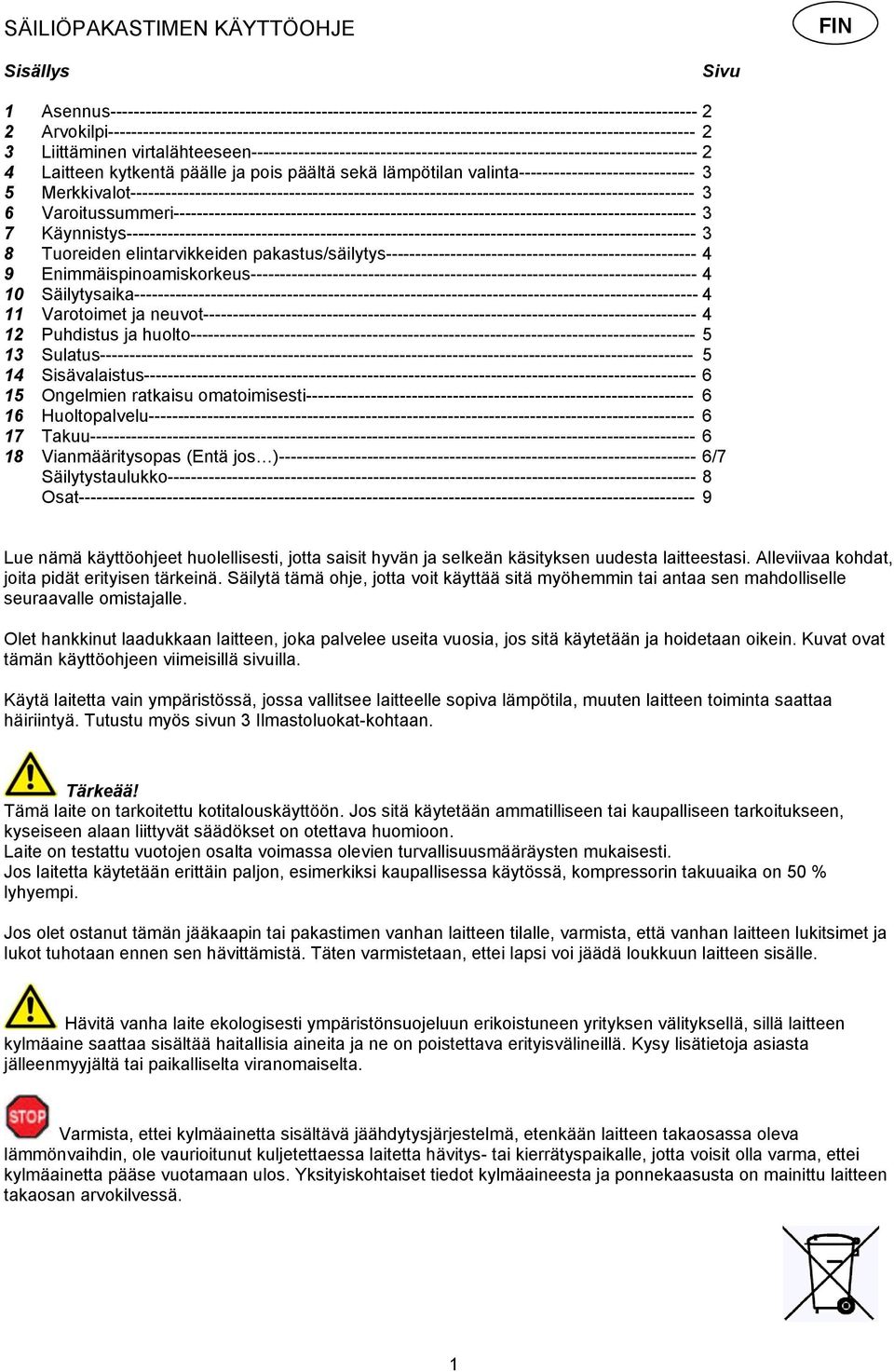 virtalähteeseen---------------------------------------------------------------------------- 2 4 Laitteen kytkentä päälle ja pois päältä sekä lämpötilan valinta------------------------------ 3 5