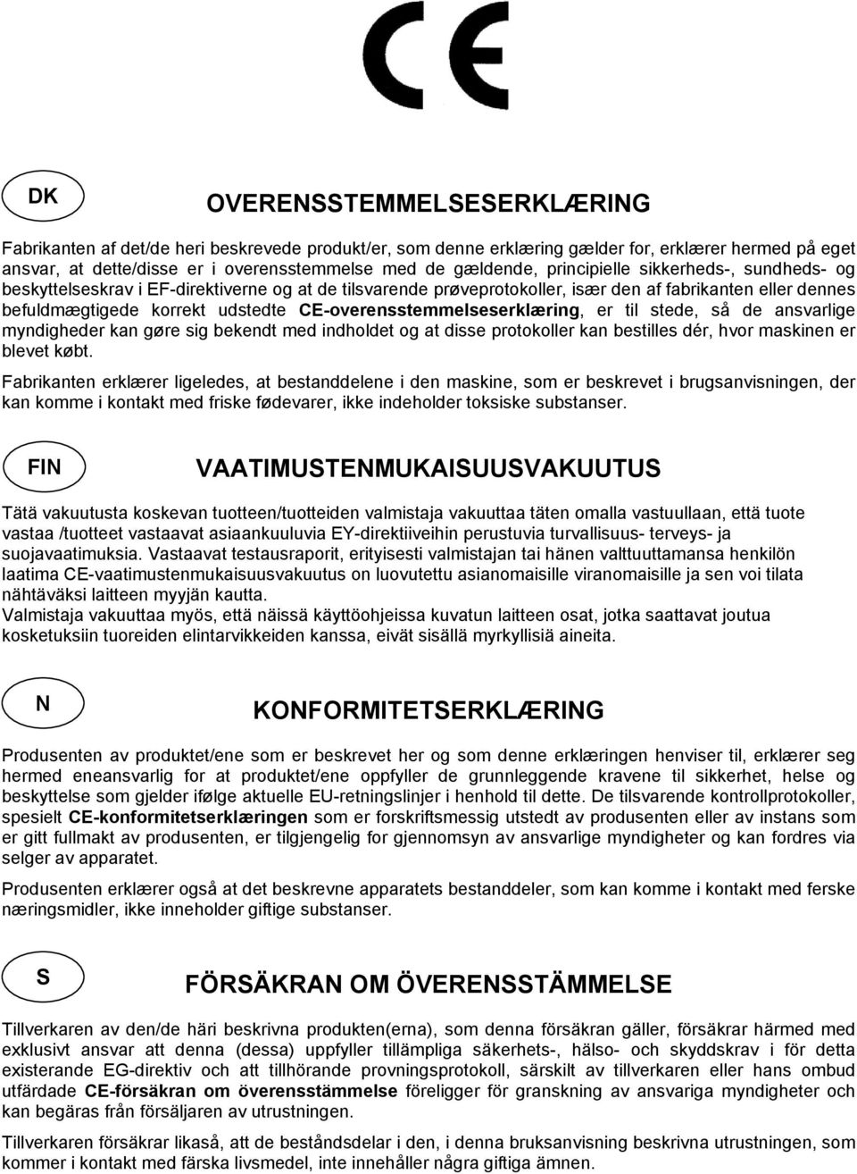 CE-overensstemmelseserklæring, er til stede, så de ansvarlige myndigheder kan gøre sig bekendt med indholdet og at disse protokoller kan bestilles dér, hvor maskinen er blevet købt.