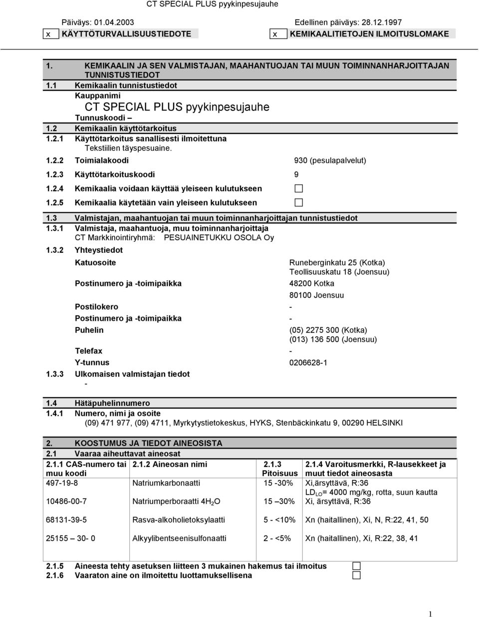 2.3 Käyttötarkoituskoodi 9 1.2.4 Kemikaalia voidaan käyttää yleiseen kulutukseen 1.2.5 Kemikaalia käytetään vain yleiseen kulutukseen 1.