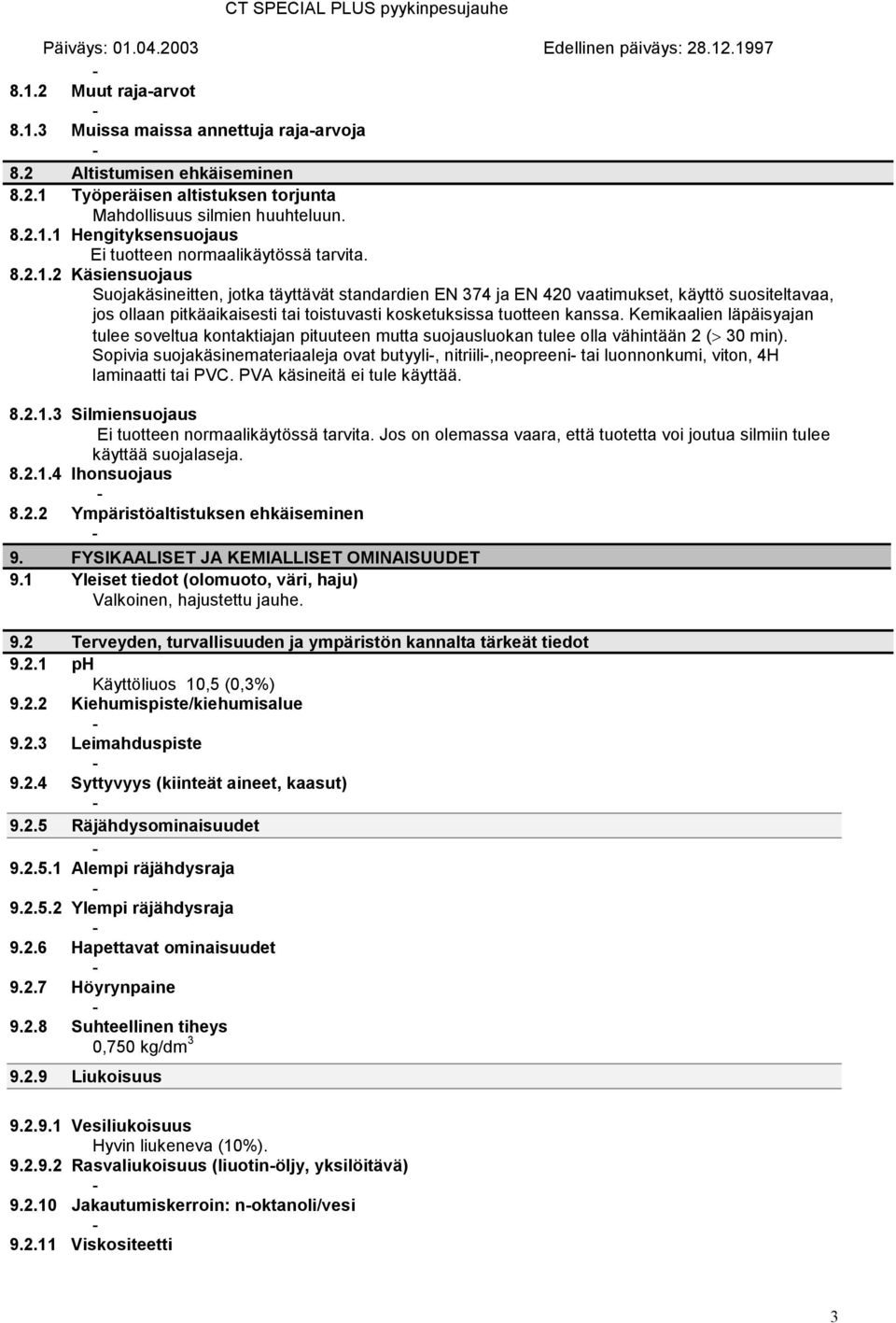 Kemikaalien läpäisyajan tulee soveltua kontaktiajan pituuteen mutta suojausluokan tulee olla vähintään 2 ( 30 min).