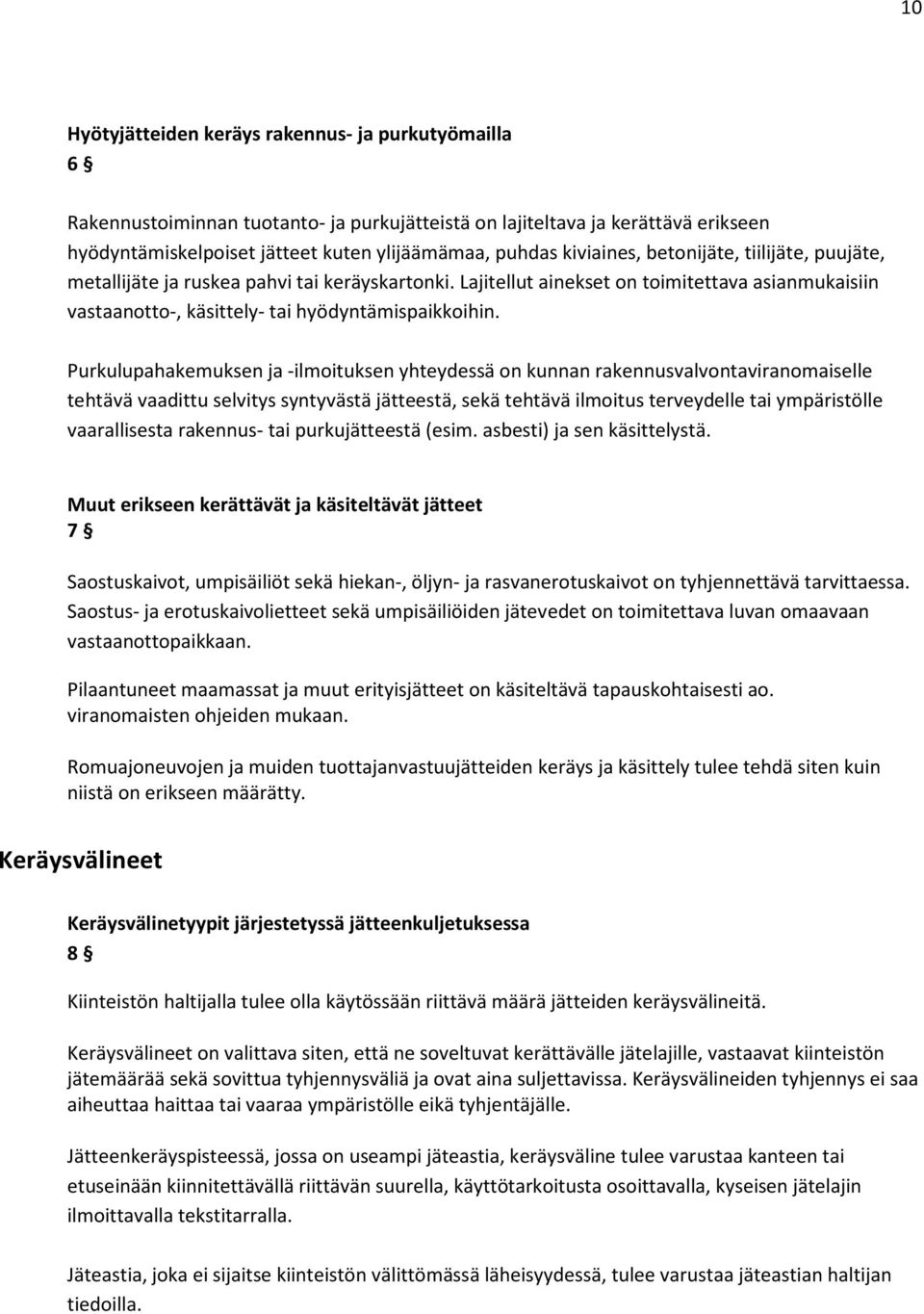 Purkulupahakemuksen ja -ilmoituksen yhteydessä on kunnan rakennusvalvontaviranomaiselle tehtävä vaadittu selvitys syntyvästä jätteestä, sekä tehtävä ilmoitus terveydelle tai ympäristölle