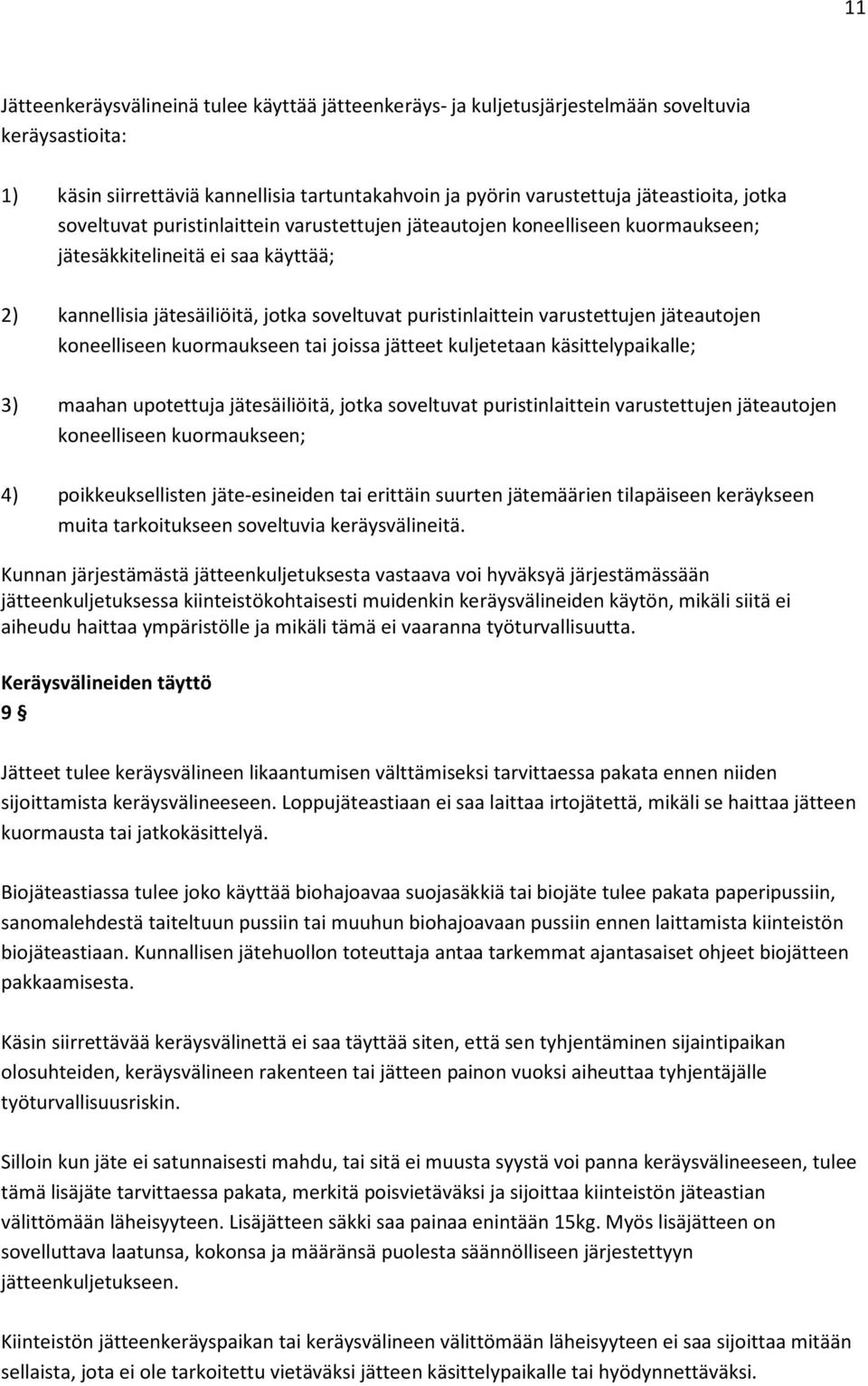 jäteautojen koneelliseen kuormaukseen tai joissa jätteet kuljetetaan käsittelypaikalle; 3) maahan upotettuja jätesäiliöitä, jotka soveltuvat puristinlaittein varustettujen jäteautojen koneelliseen