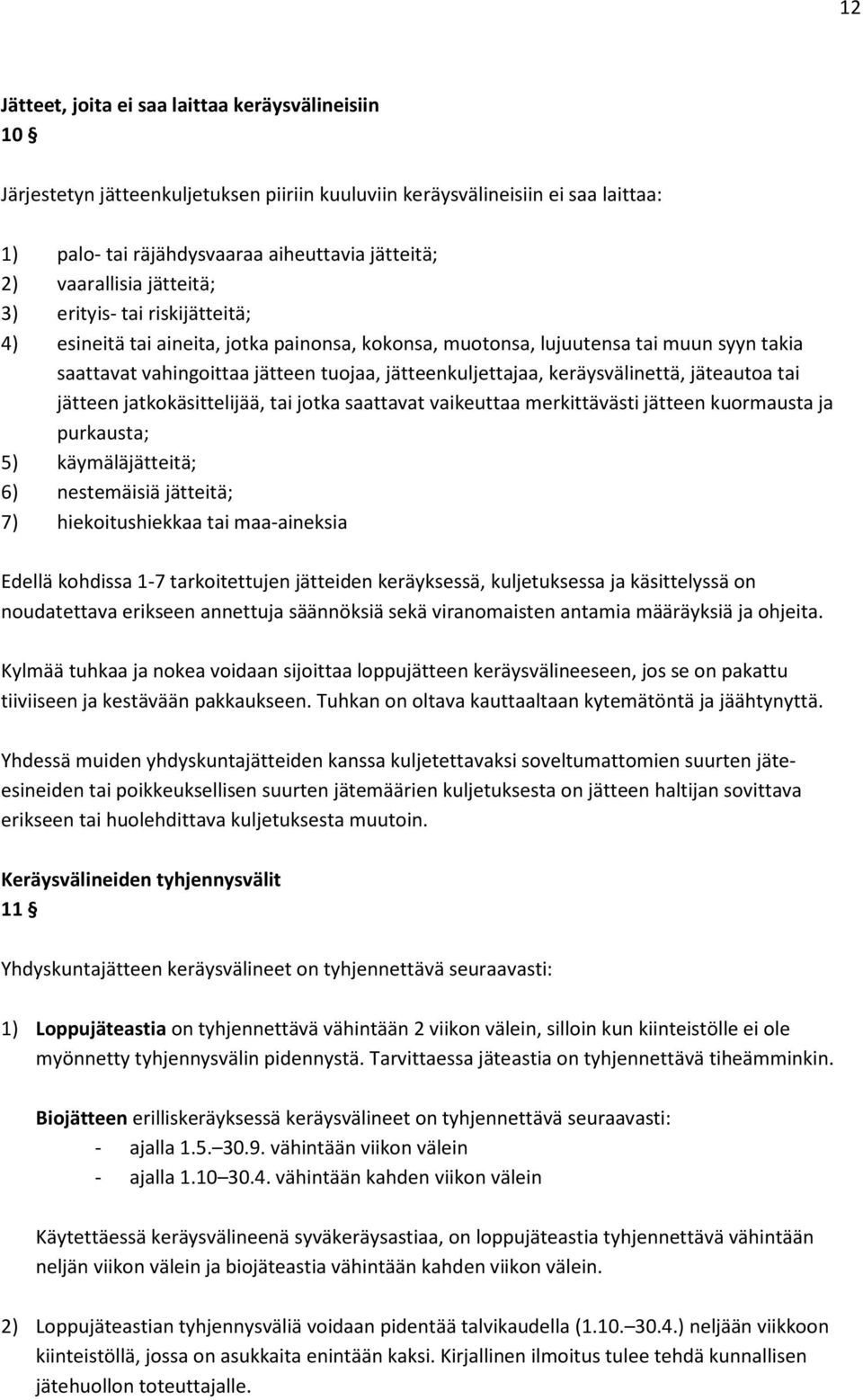 jätteenkuljettajaa, keräysvälinettä, jäteautoa tai jätteen jatkokäsittelijää, tai jotka saattavat vaikeuttaa merkittävästi jätteen kuormausta ja purkausta; 5) käymäläjätteitä; 6) nestemäisiä