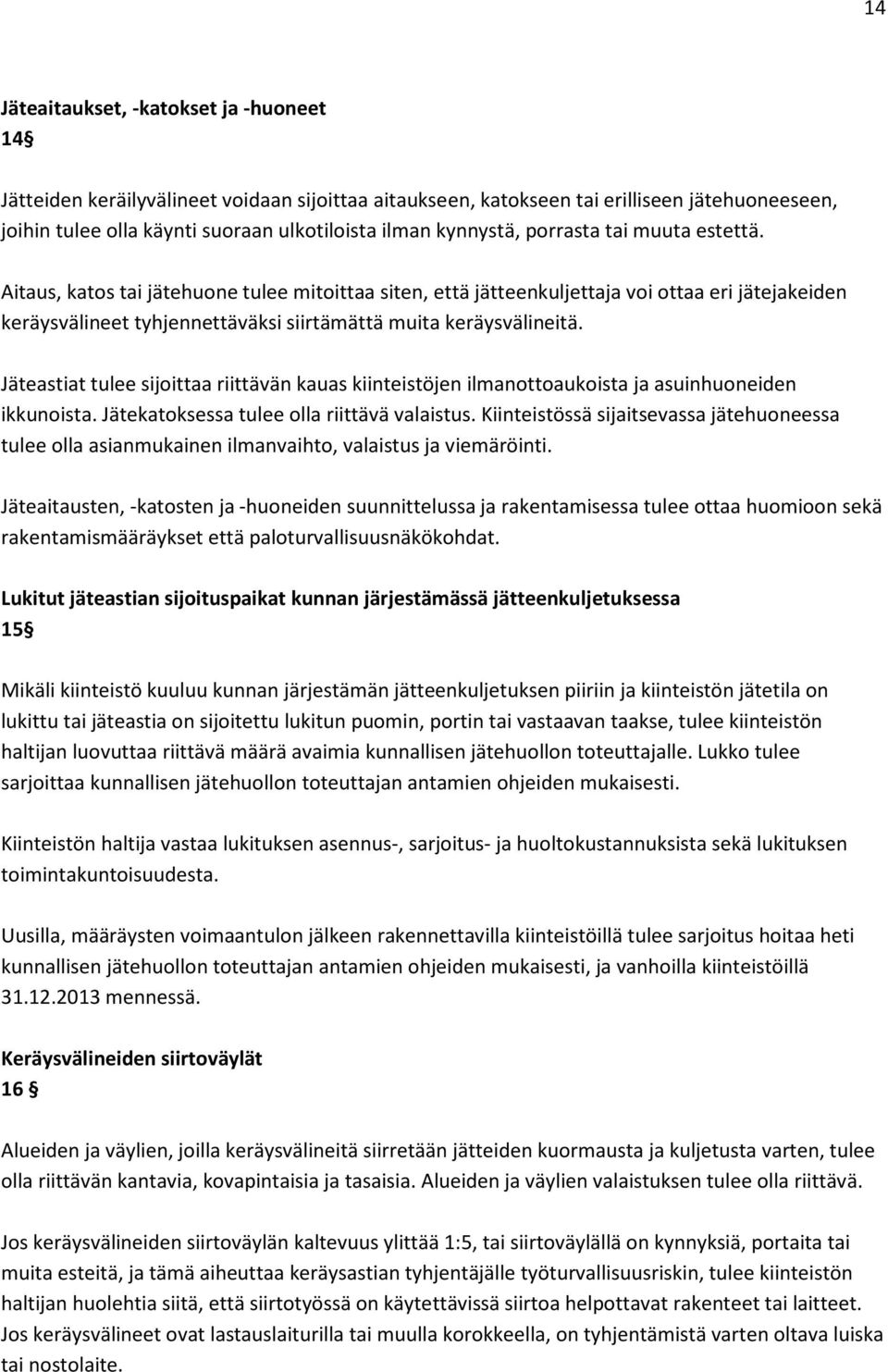 Aitaus, katos tai jätehuone tulee mitoittaa siten, että jätteenkuljettaja voi ottaa eri jätejakeiden keräysvälineet tyhjennettäväksi siirtämättä muita keräysvälineitä.