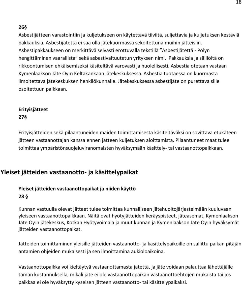 Pakkauksia ja säiliöitä on rikkoontumisen ehkäisemiseksi käsiteltävä varovasti ja huolellisesti. Asbestia otetaan vastaan Kymenlaakson Jäte Oy:n Keltakankaan jätekeskuksessa.
