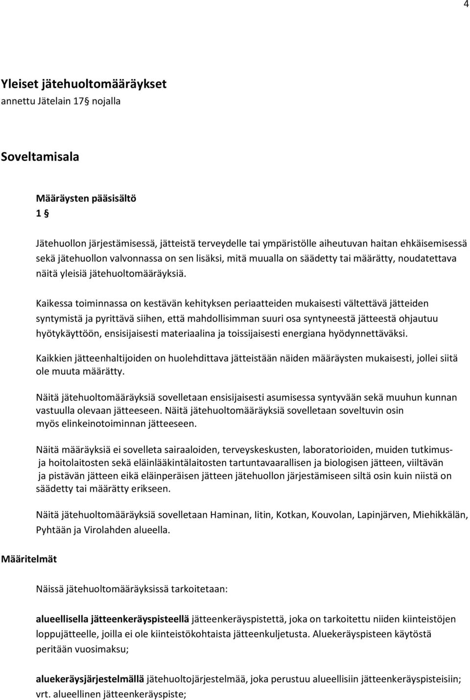 Kaikessa toiminnassa on kestävän kehityksen periaatteiden mukaisesti vältettävä jätteiden syntymistä ja pyrittävä siihen, että mahdollisimman suuri osa syntyneestä jätteestä ohjautuu hyötykäyttöön,