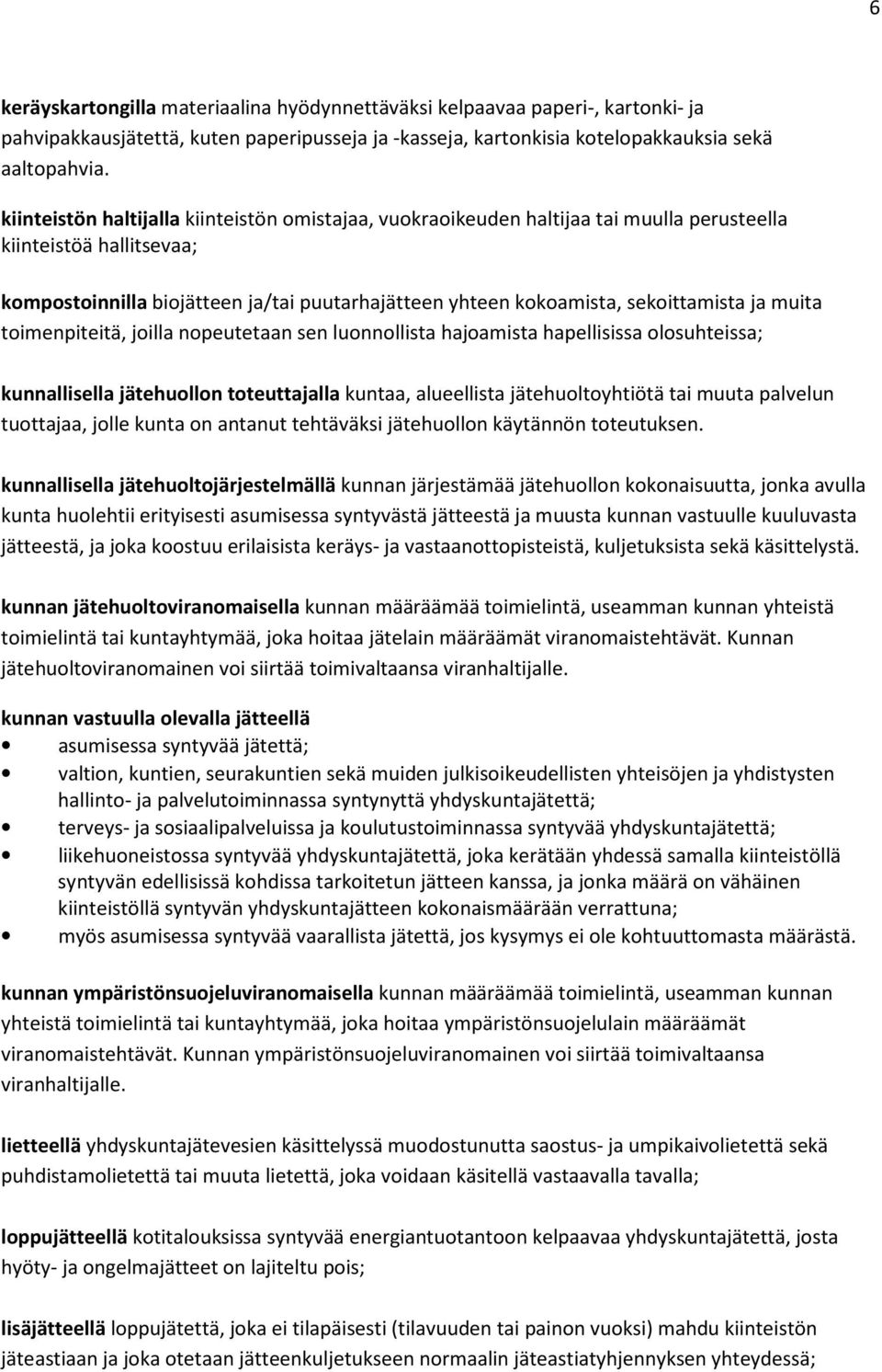sekoittamista ja muita toimenpiteitä, joilla nopeutetaan sen luonnollista hajoamista hapellisissa olosuhteissa; kunnallisella jätehuollon toteuttajalla kuntaa, alueellista jätehuoltoyhtiötä tai muuta