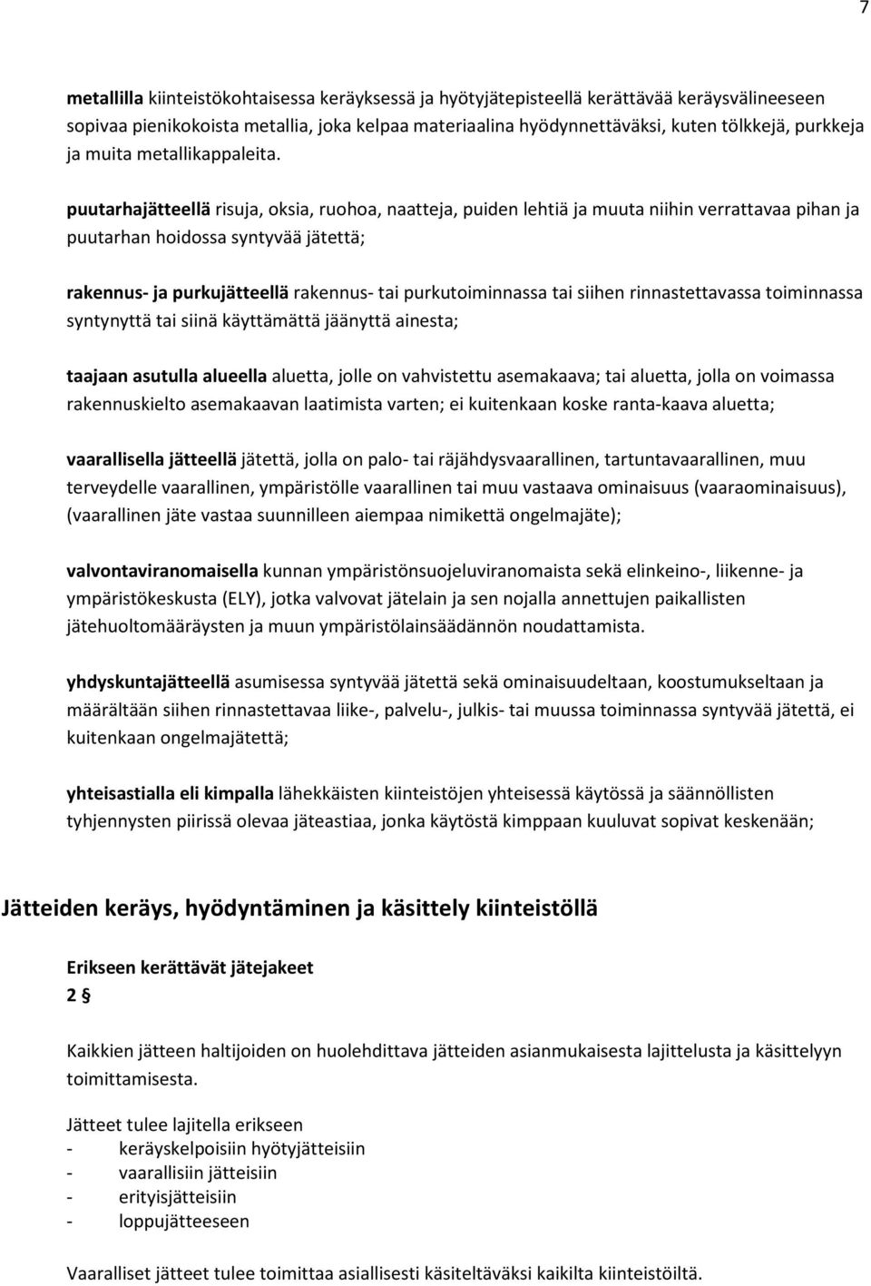 puutarhajätteellä risuja, oksia, ruohoa, naatteja, puiden lehtiä ja muuta niihin verrattavaa pihan ja puutarhan hoidossa syntyvää jätettä; rakennus- ja purkujätteellä rakennus- tai purkutoiminnassa