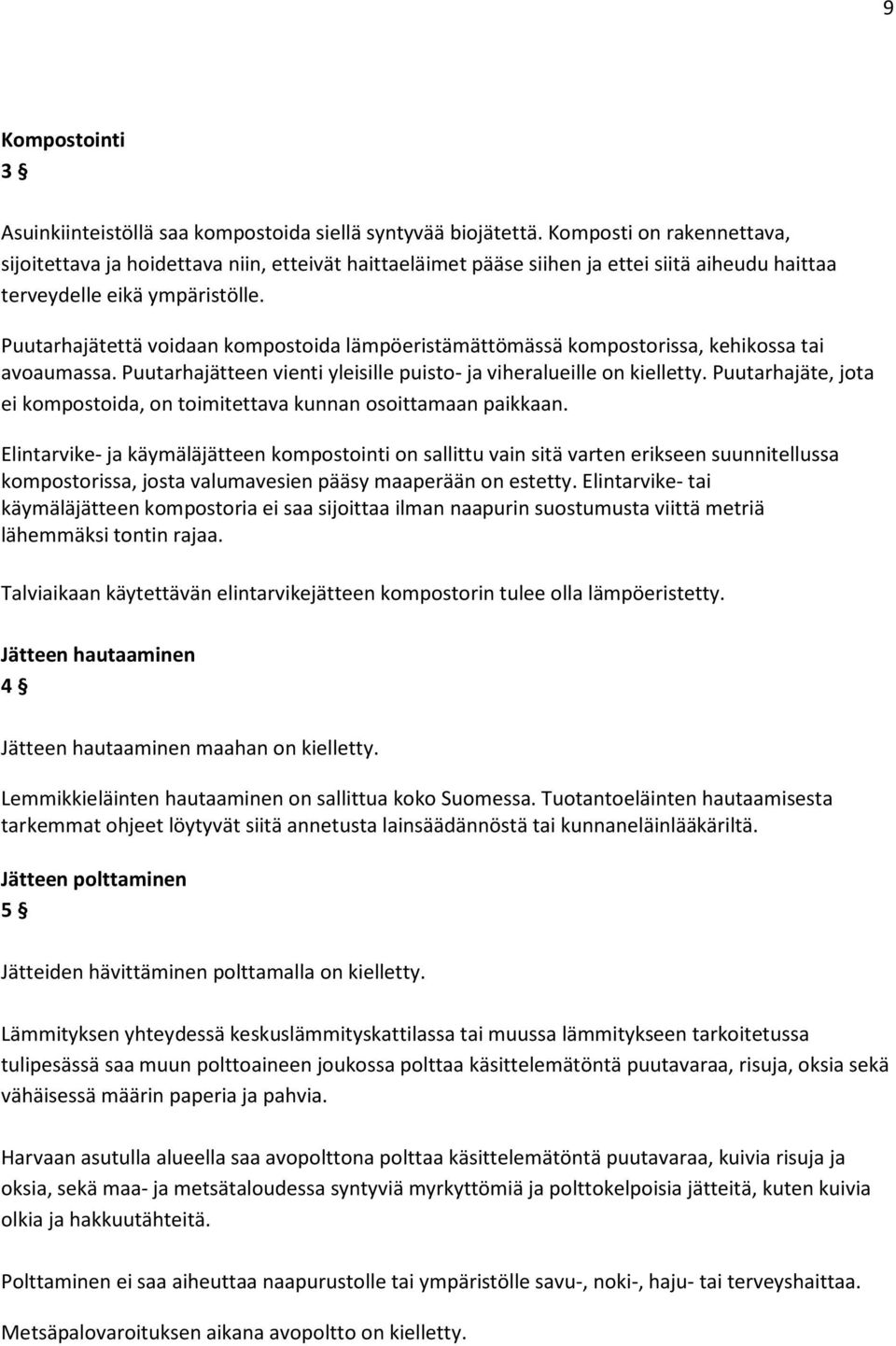 Puutarhajätettä voidaan kompostoida lämpöeristämättömässä kompostorissa, kehikossa tai avoaumassa. Puutarhajätteen vienti yleisille puisto- ja viheralueille on kielletty.