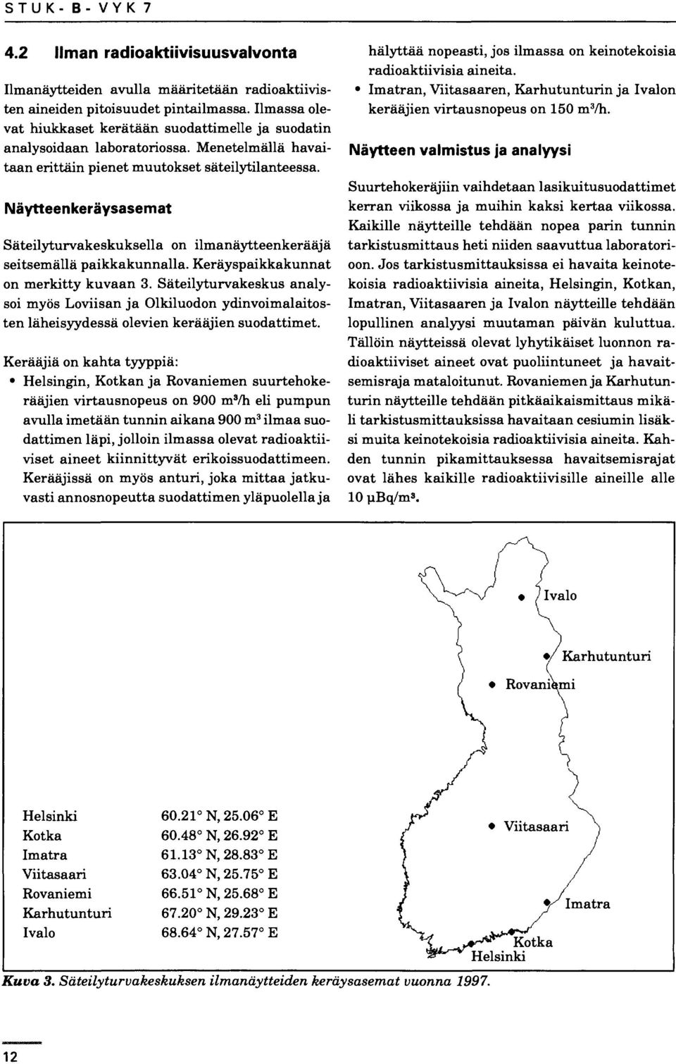 Näytteenkeräysasemat Säteilyturvakeskuksella on ilmanäytteenkerääjä seitsemällä paikkakunnalla. Keräyspaikkakunnat on merkitty kuvaan 3.